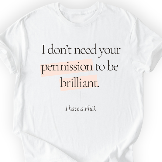 I Don't Need Your Permission. I Have A PhD T-Shirt Printify