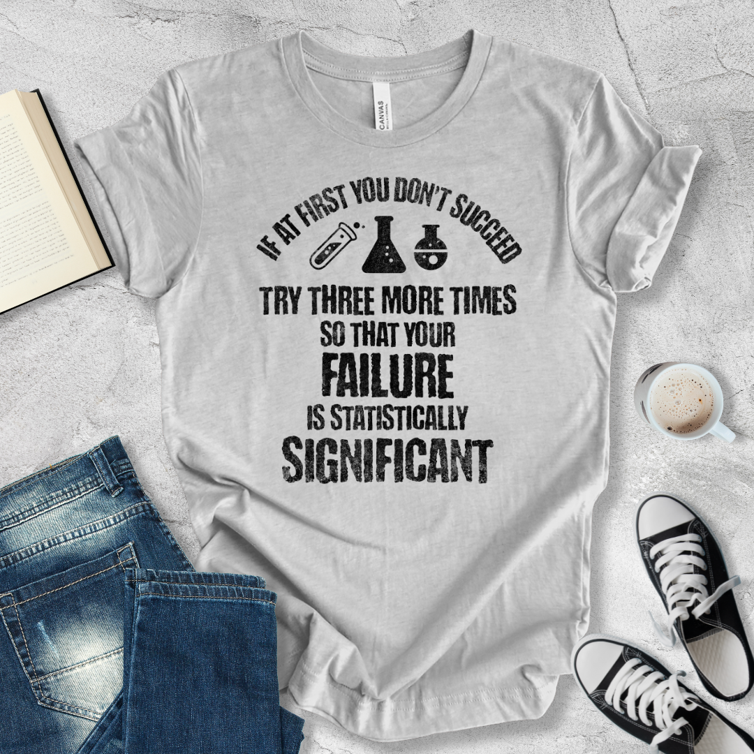 If at first you don't succeed try again T-shirt