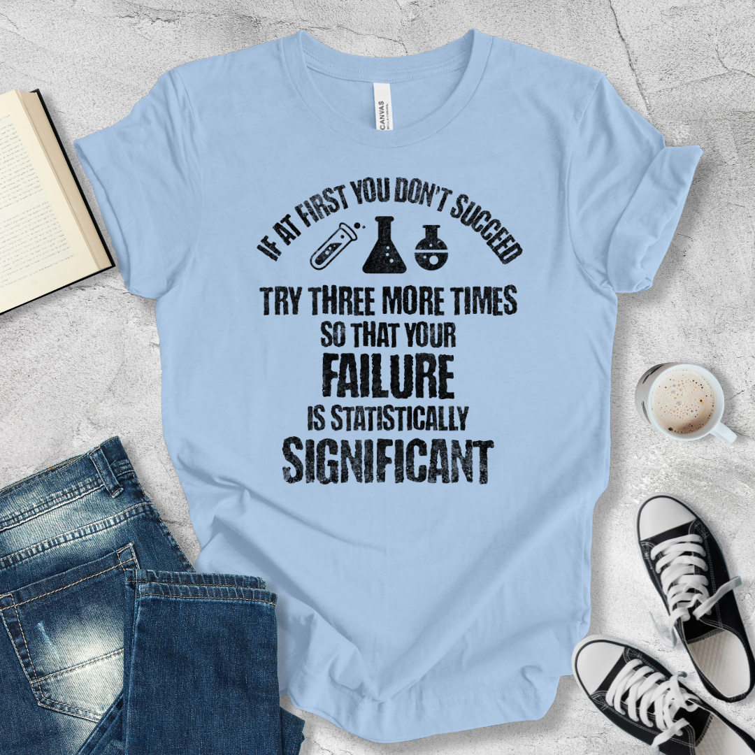 If at first you don't succeed try again T-shirt