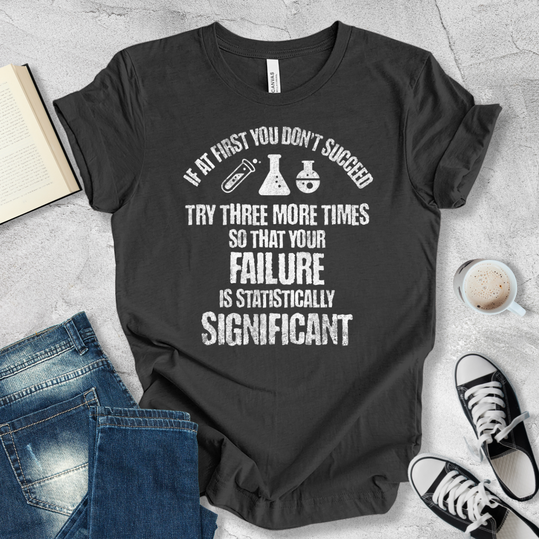 If at first you don't succeed try again T-shirt