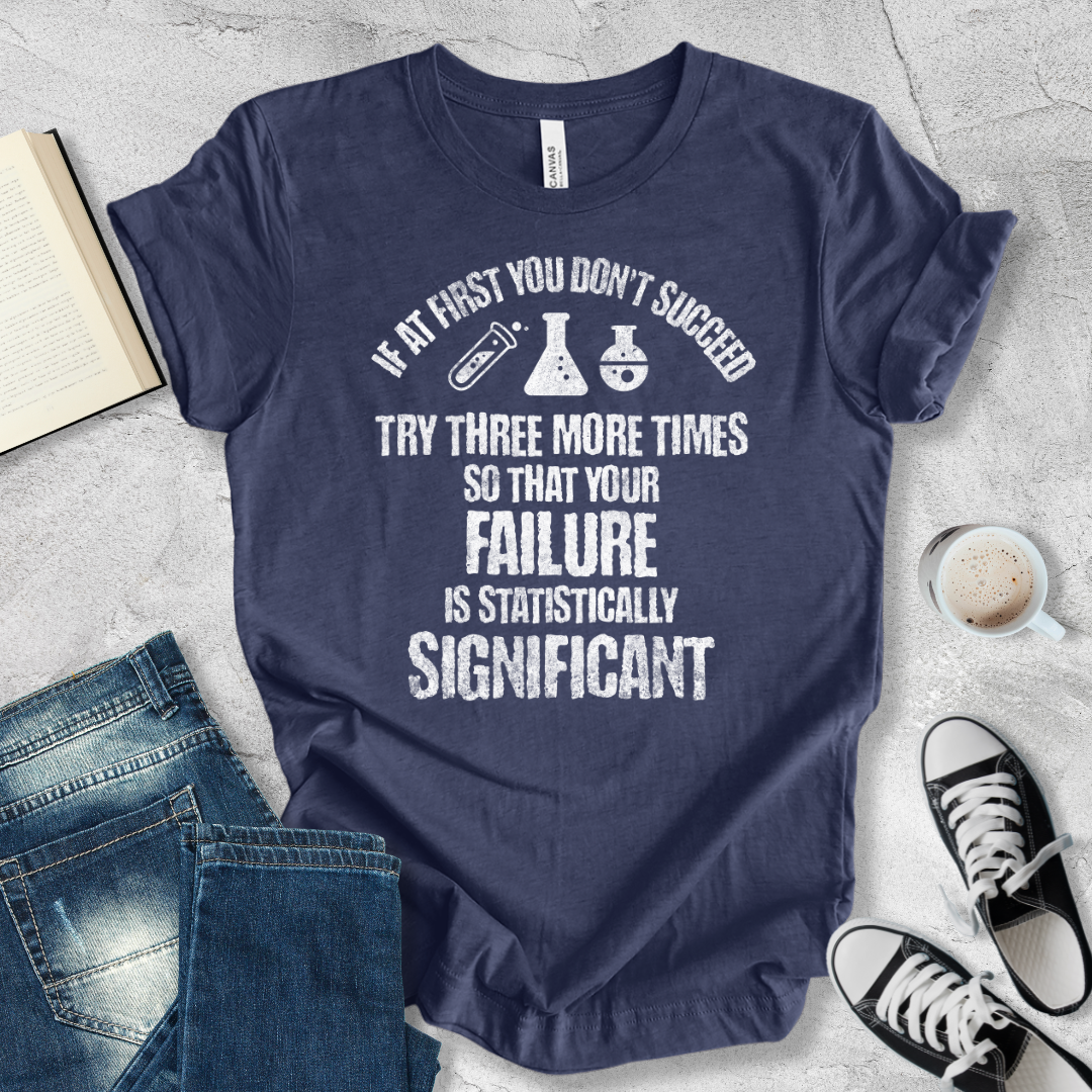 If at first you don't succeed try again T-shirt