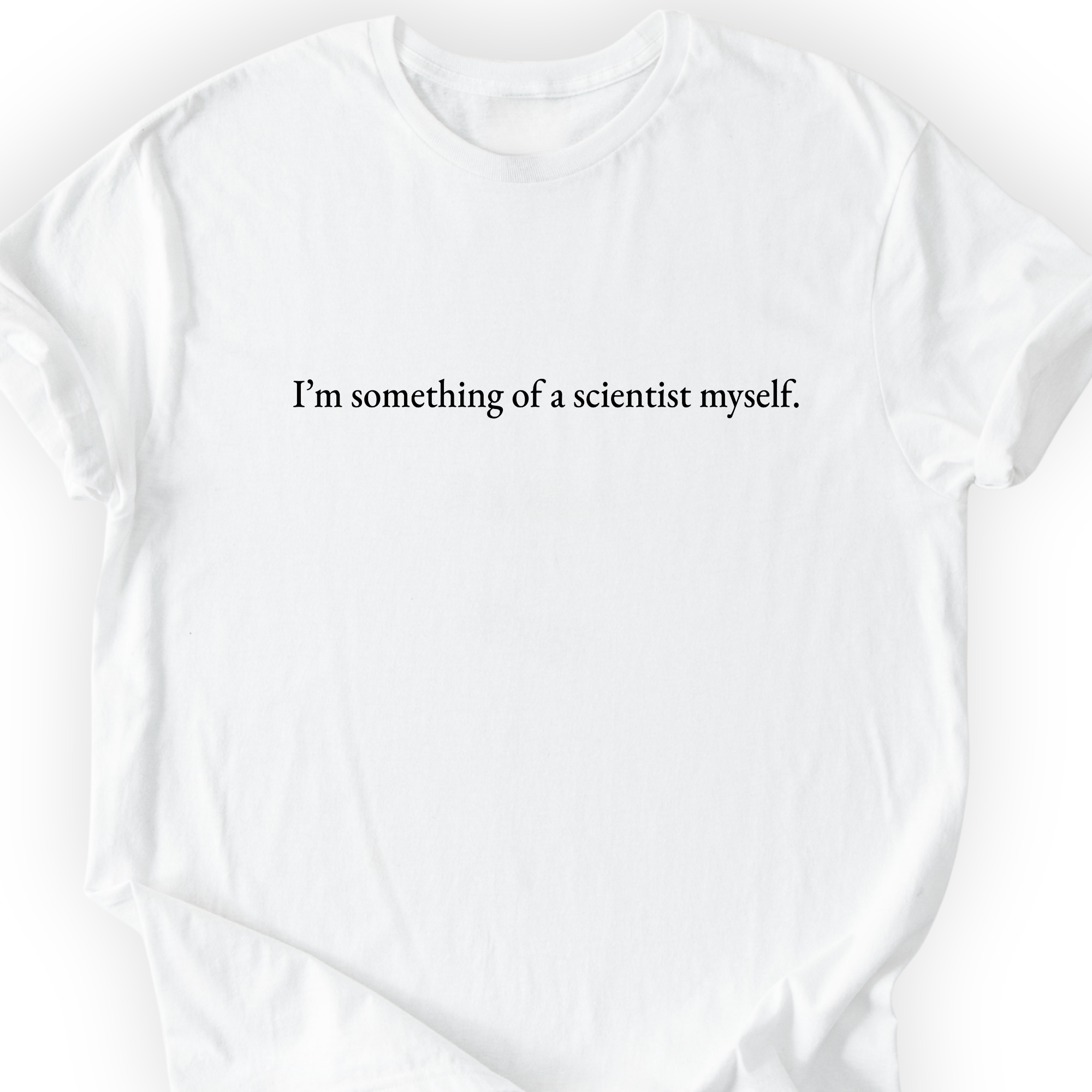 I'm Something Of A Scientist T-Shirt Printify