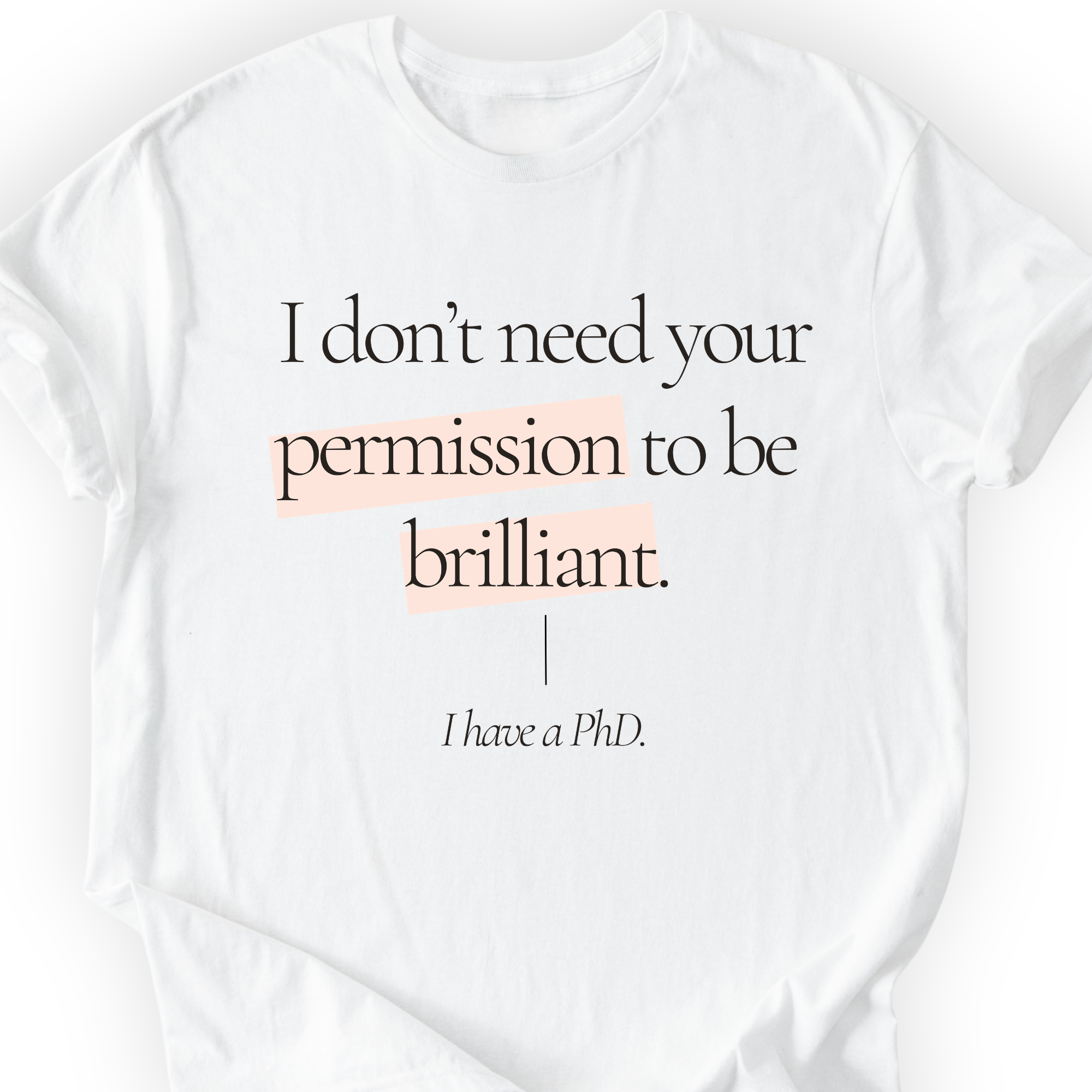 I Don't Need Your Permission. I Have A PhD T-Shirt Printify