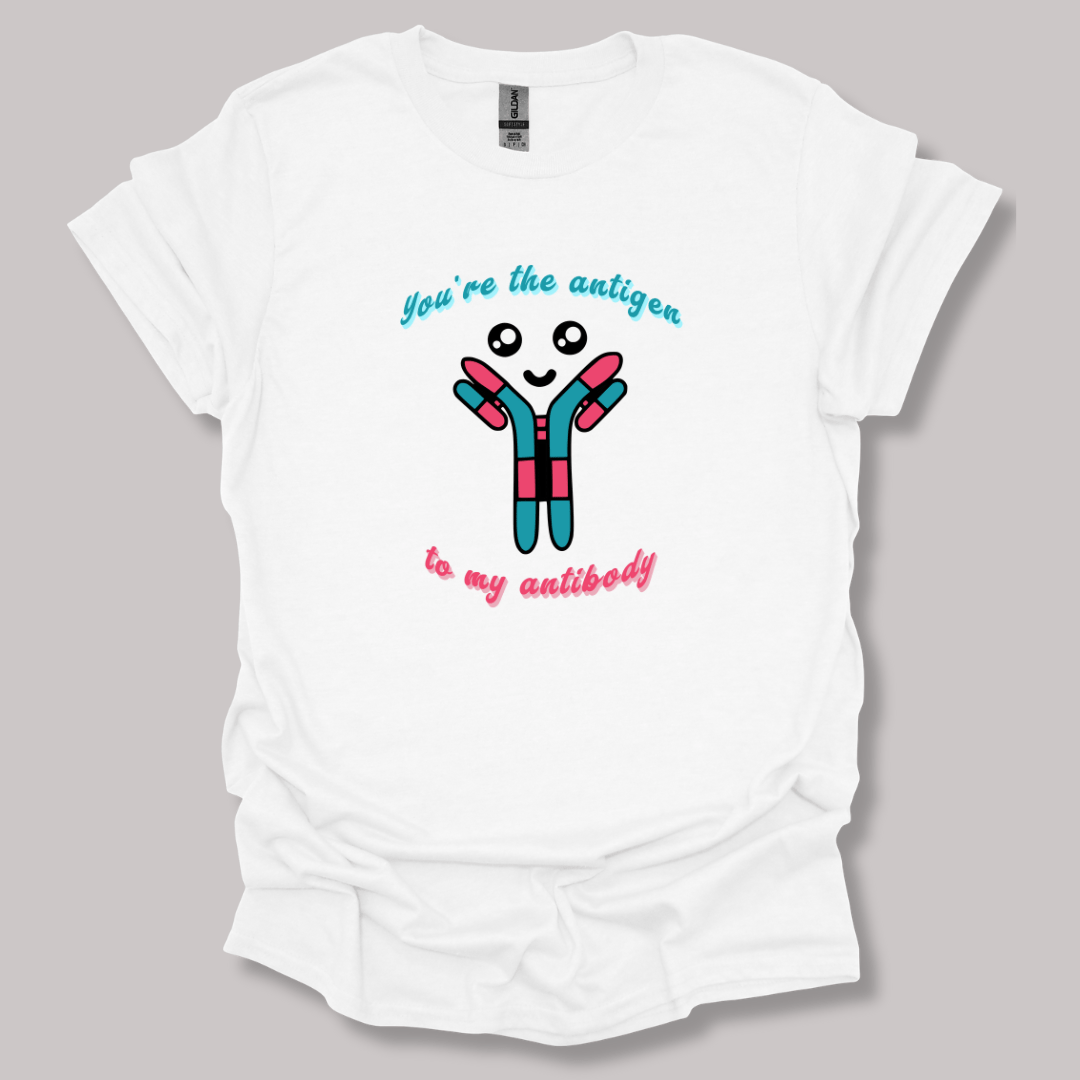 You're The Antigen To My Antibody T-shirt
