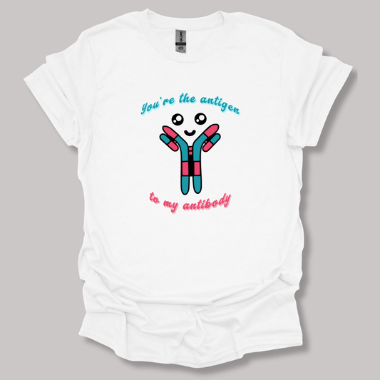 You're The Antigen To My Antibody T-shirt