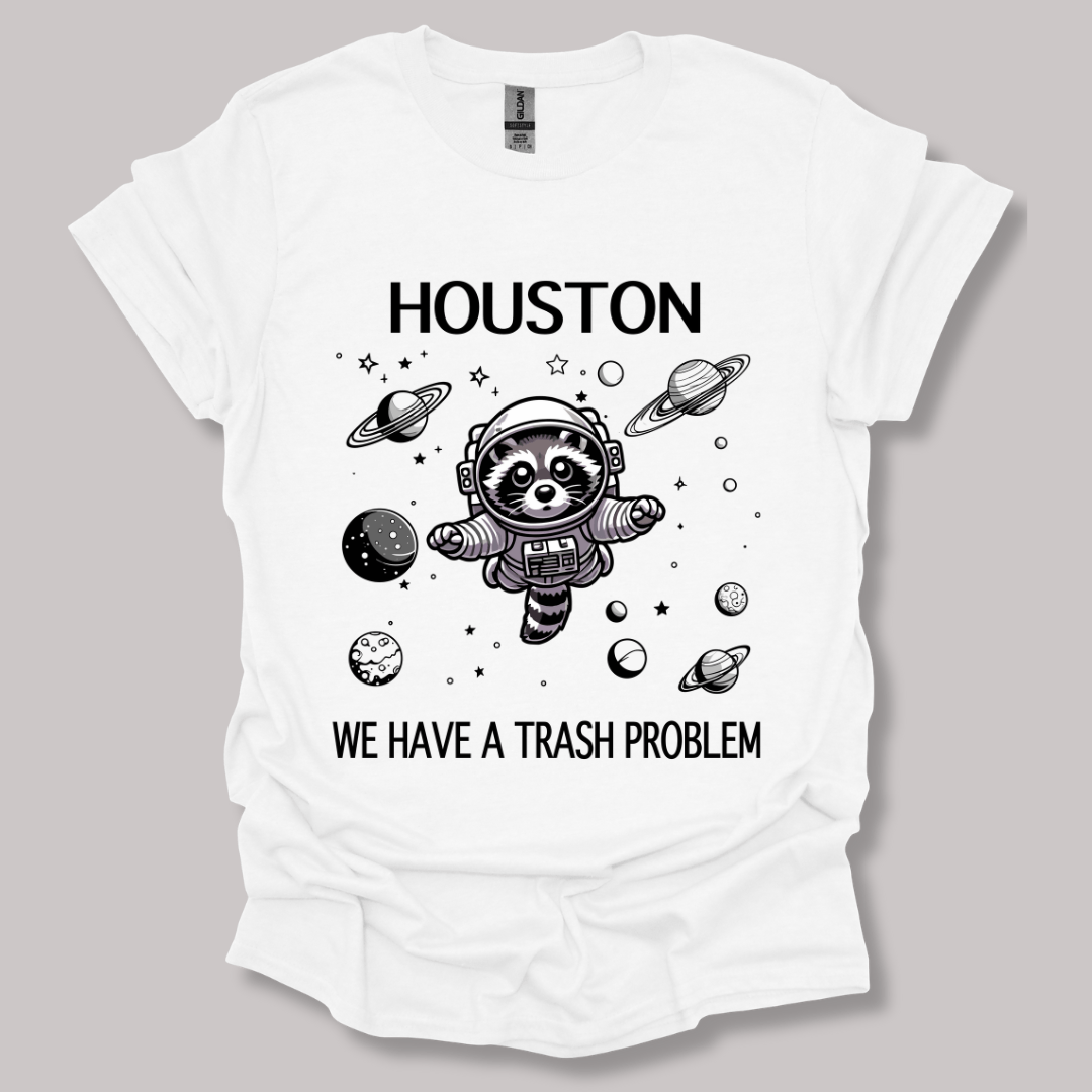Houston We Have A Trash Problem T-shirt