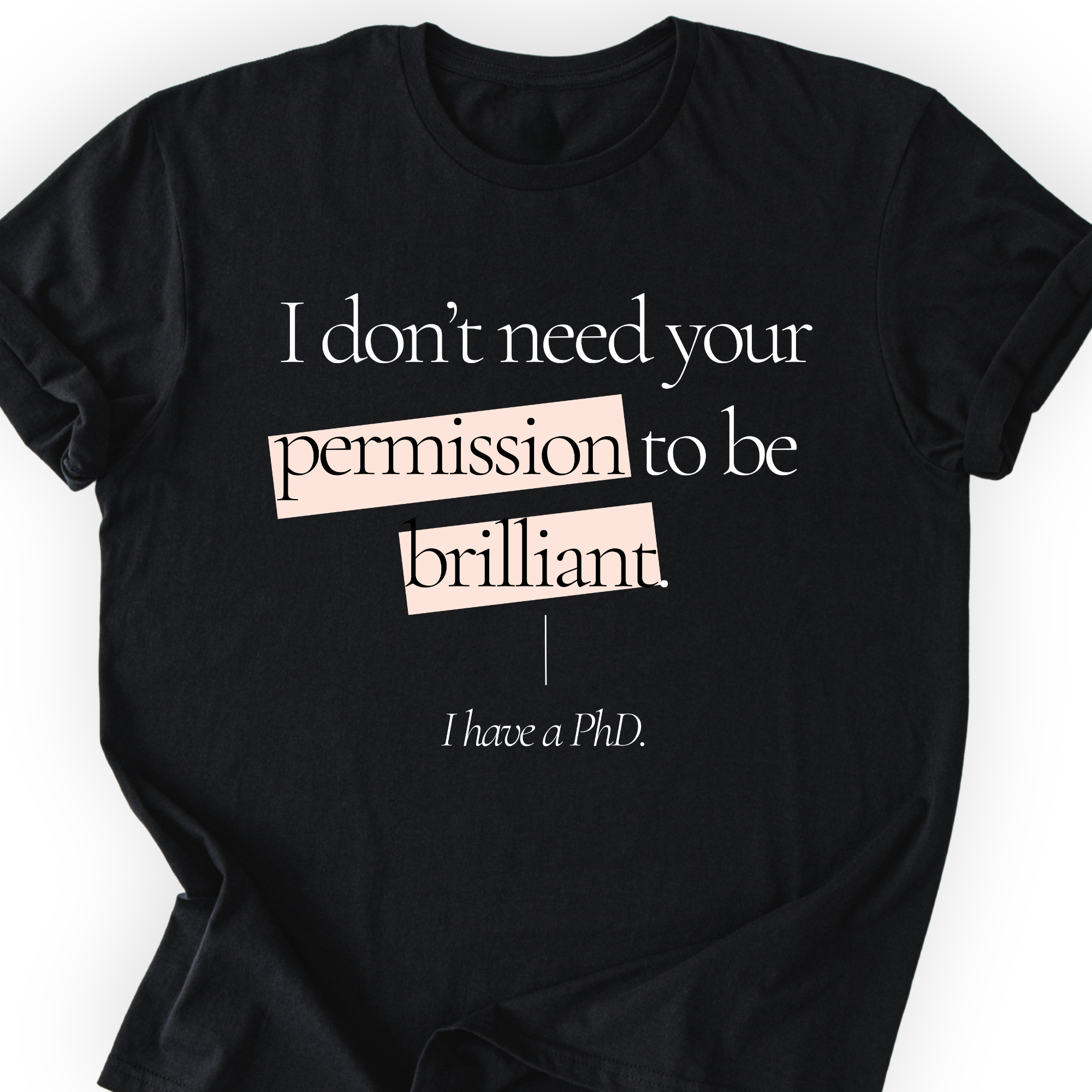 I Don't Need Your Permission. I Have A PhD T-Shirt Printify