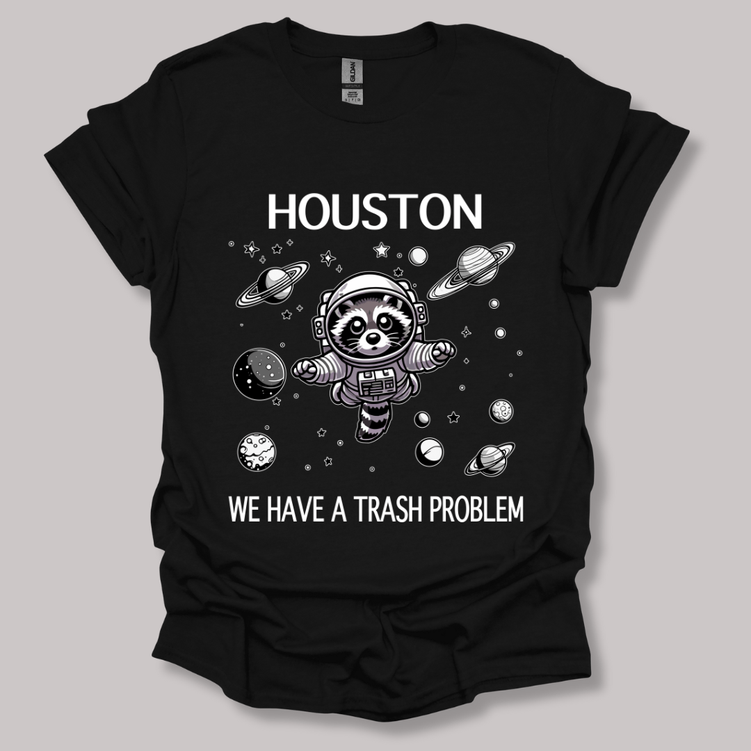 Houston We Have A Trash Problem T-shirt