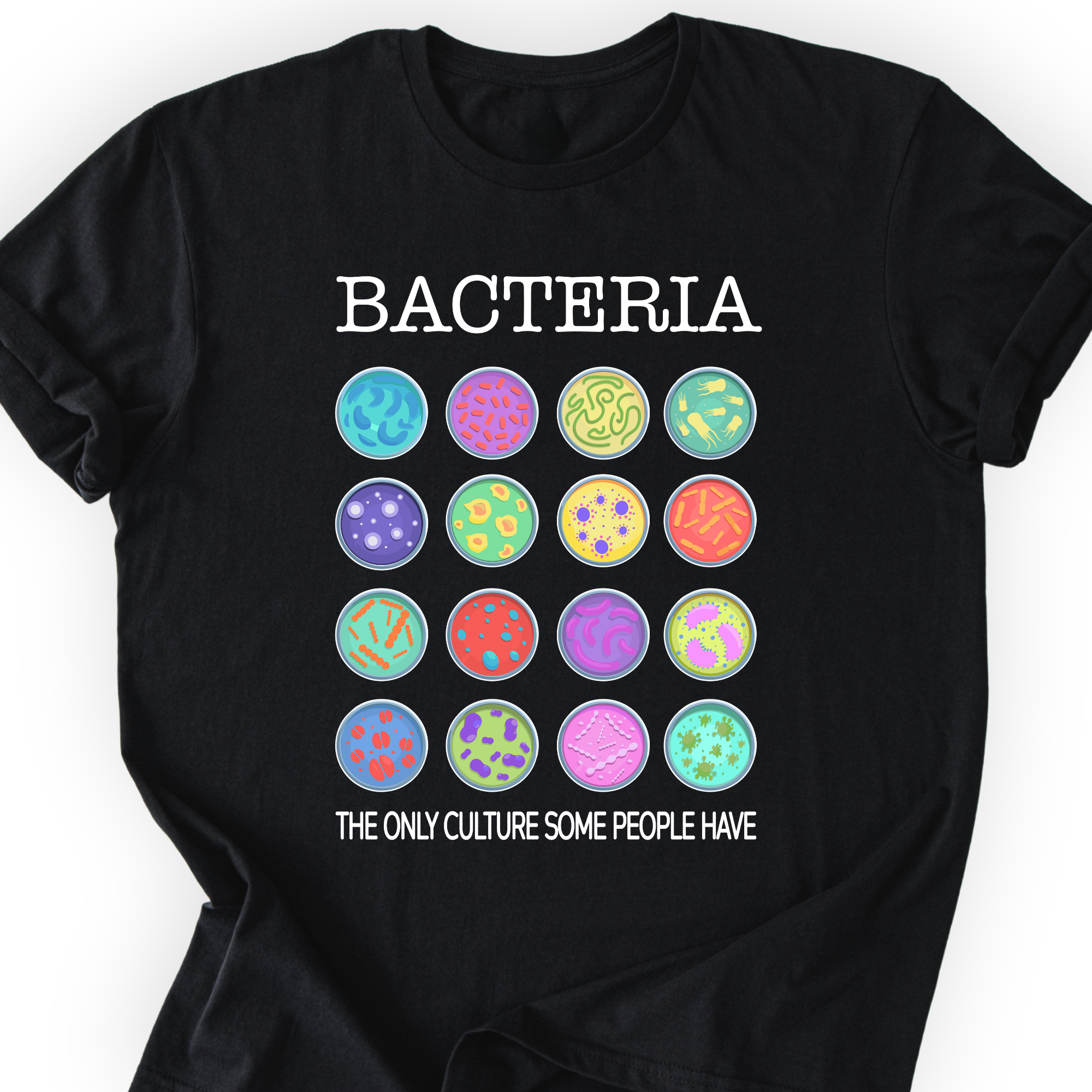 Bacteria The Only Culture Some People Have T-shirt — Scientist Apparel