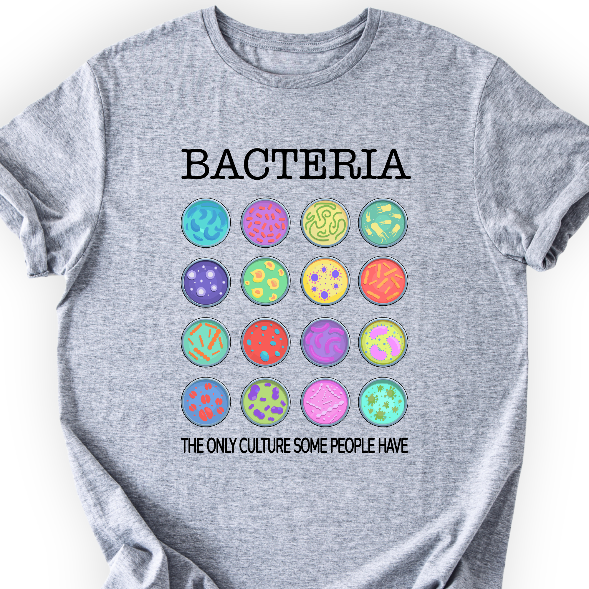 Bacteria The Only Culture Some People Have T-shirt — Scientist Apparel