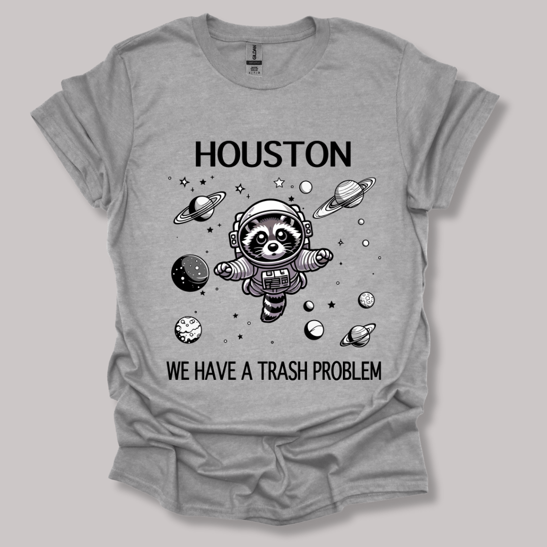 Houston We Have A Trash Problem T-shirt