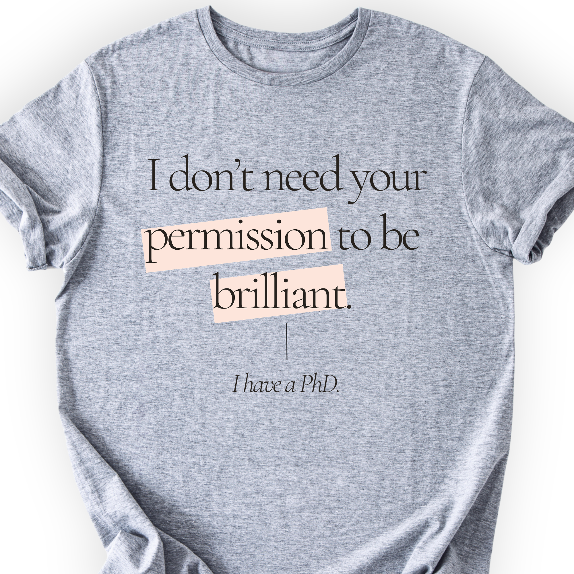 I Don't Need Your Permission. I Have A PhD T-Shirt Printify
