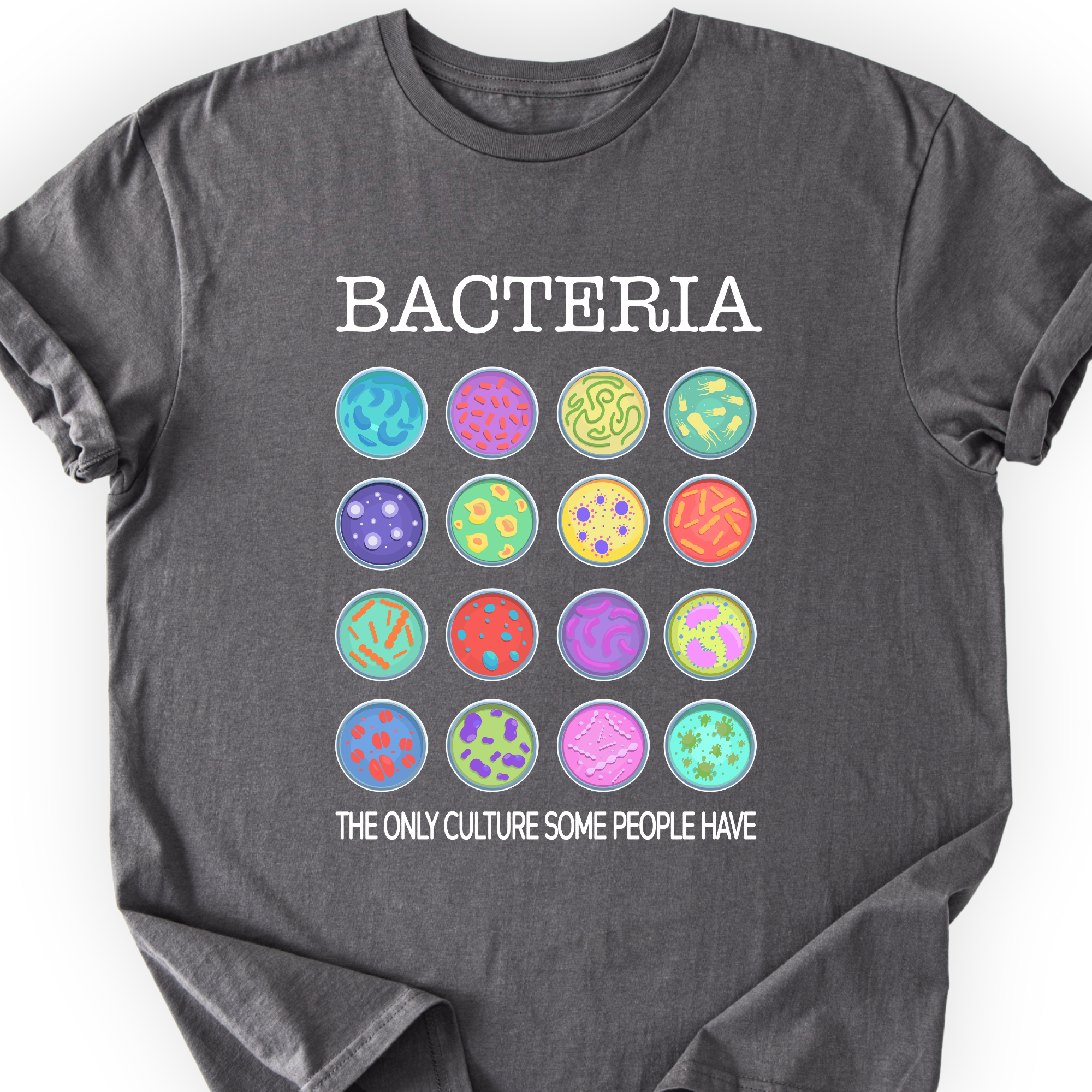 Bacteria The Only Culture Some People Have T-shirt — Scientist Apparel