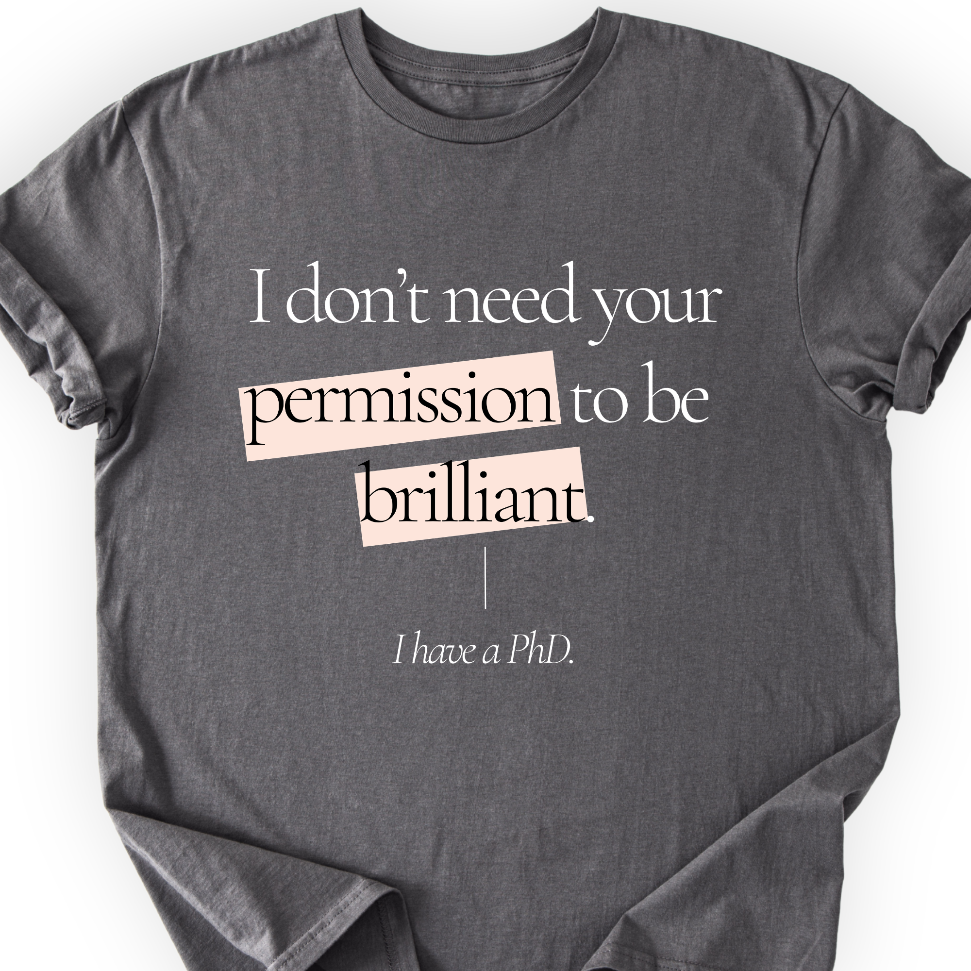 I Don't Need Your Permission. I Have A PhD T-Shirt Printify