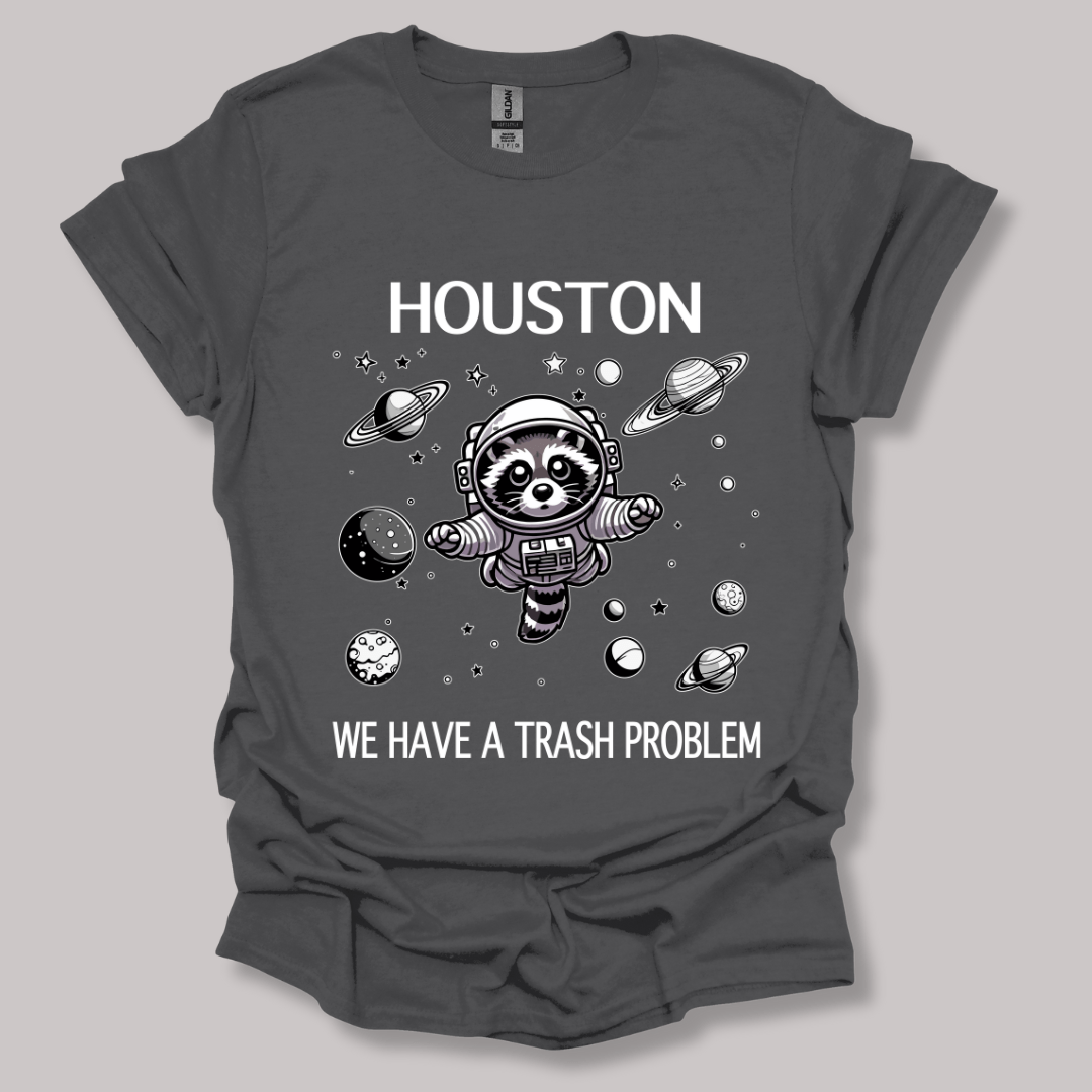 Houston We Have A Trash Problem T-shirt