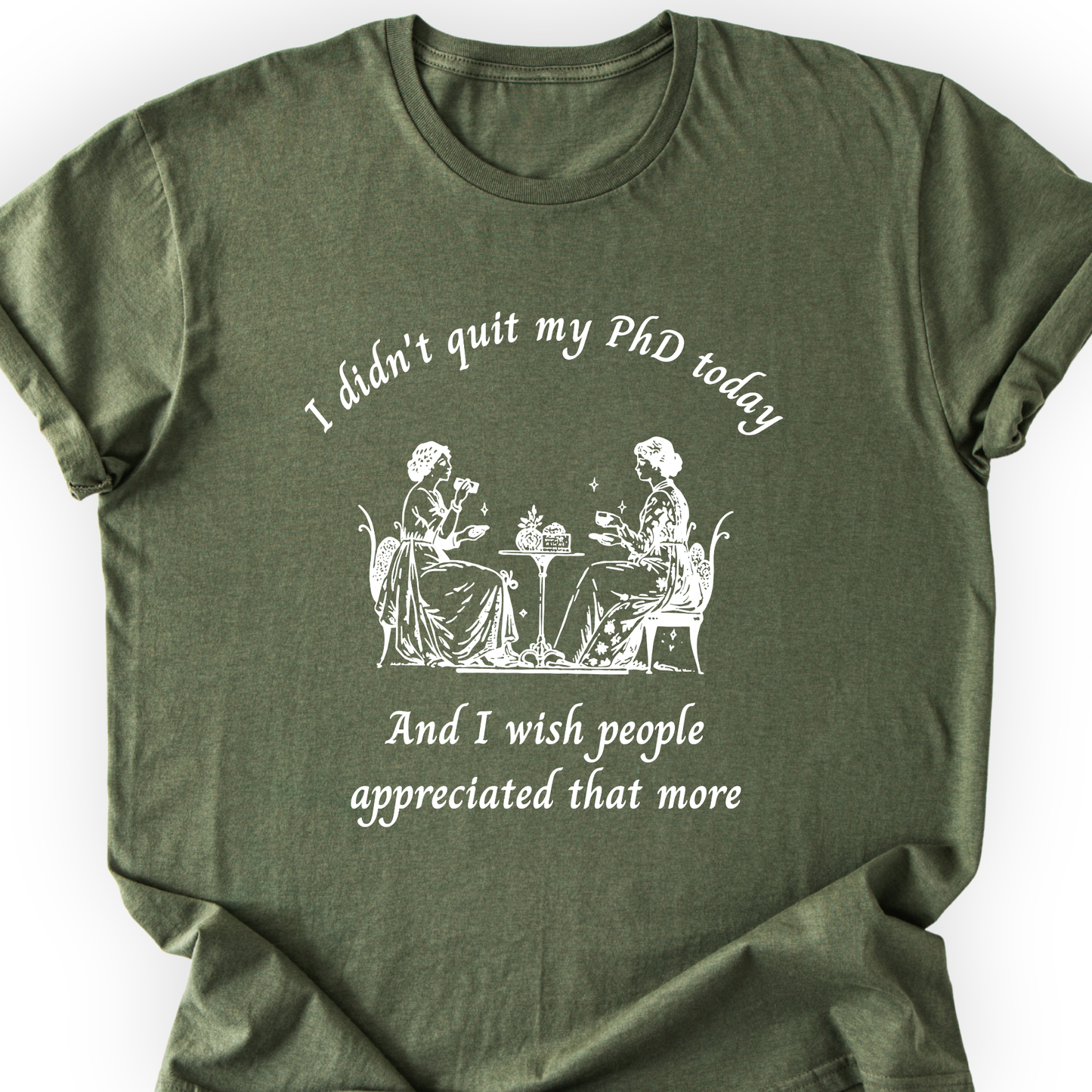 I Didn't Quit My PhD Today T-Shirt Printify