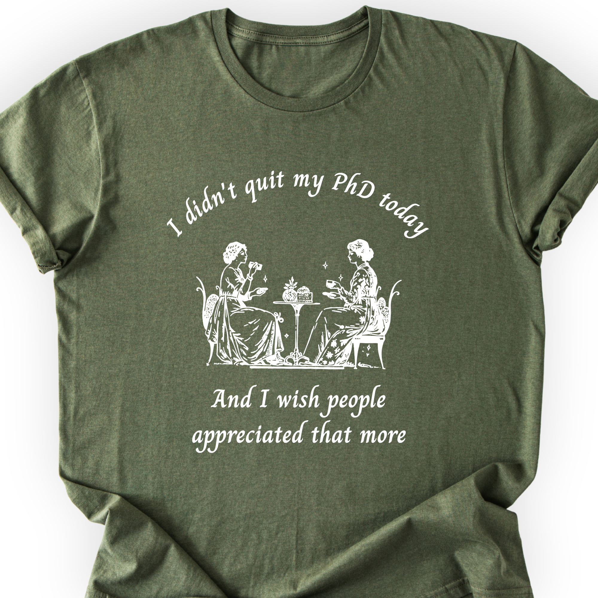 I Didn't Quit My PhD Today T-Shirt Printify