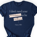 I Don't Need Your Permission. I Have A PhD T-Shirt — Scientist Apparel