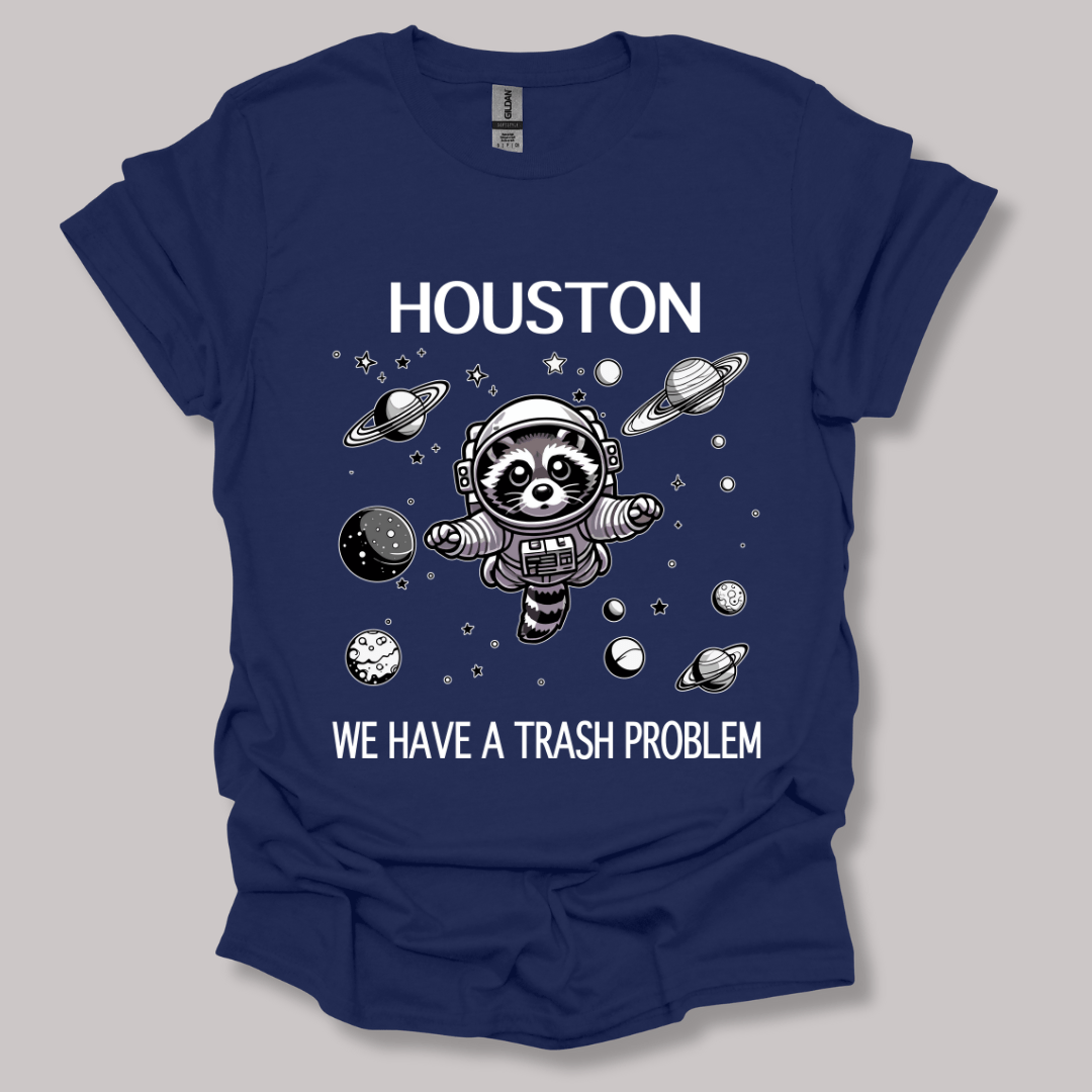 Houston We Have A Trash Problem T-shirt