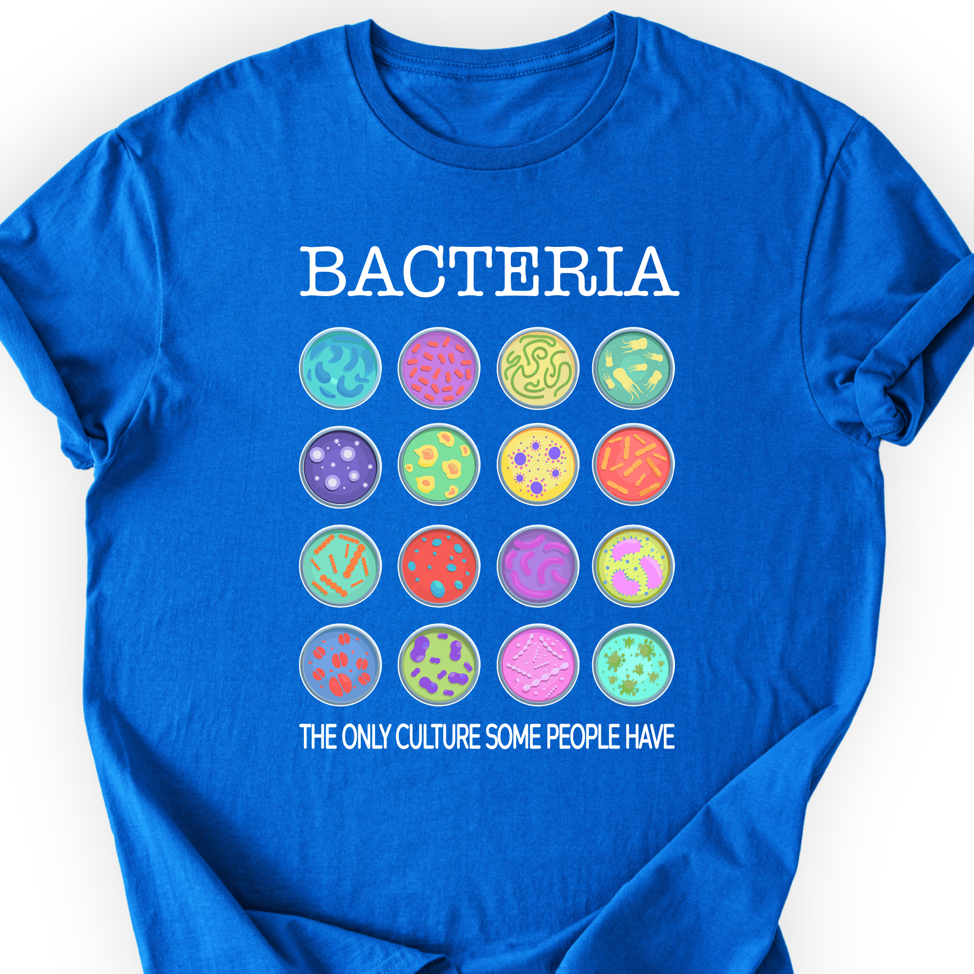 Bacteria The Only Culture Some People Have T-shirt — Scientist Apparel