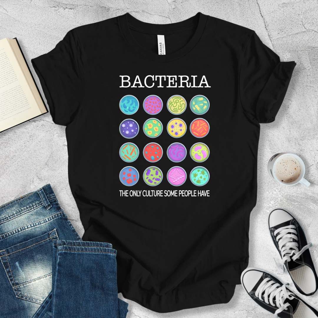 Bacteria the only culture some people have T-shirt