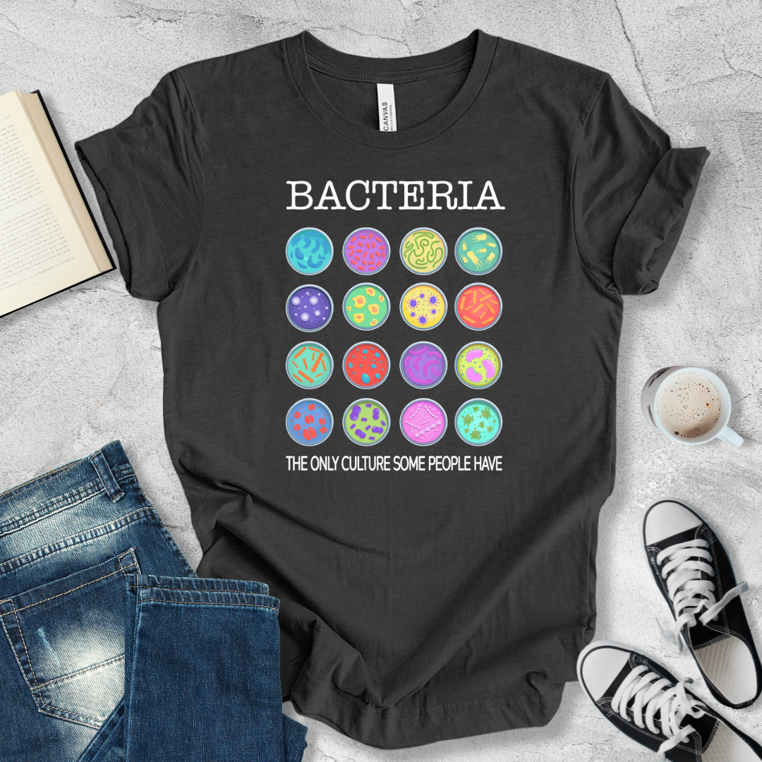 Bacteria the only culture some people have T-shirt