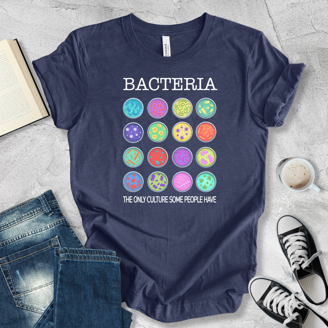 Bacteria the only culture some people have T-shirt