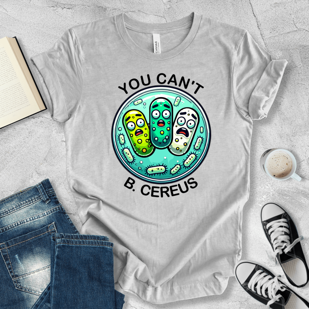 You can't B. cereus T-shirt