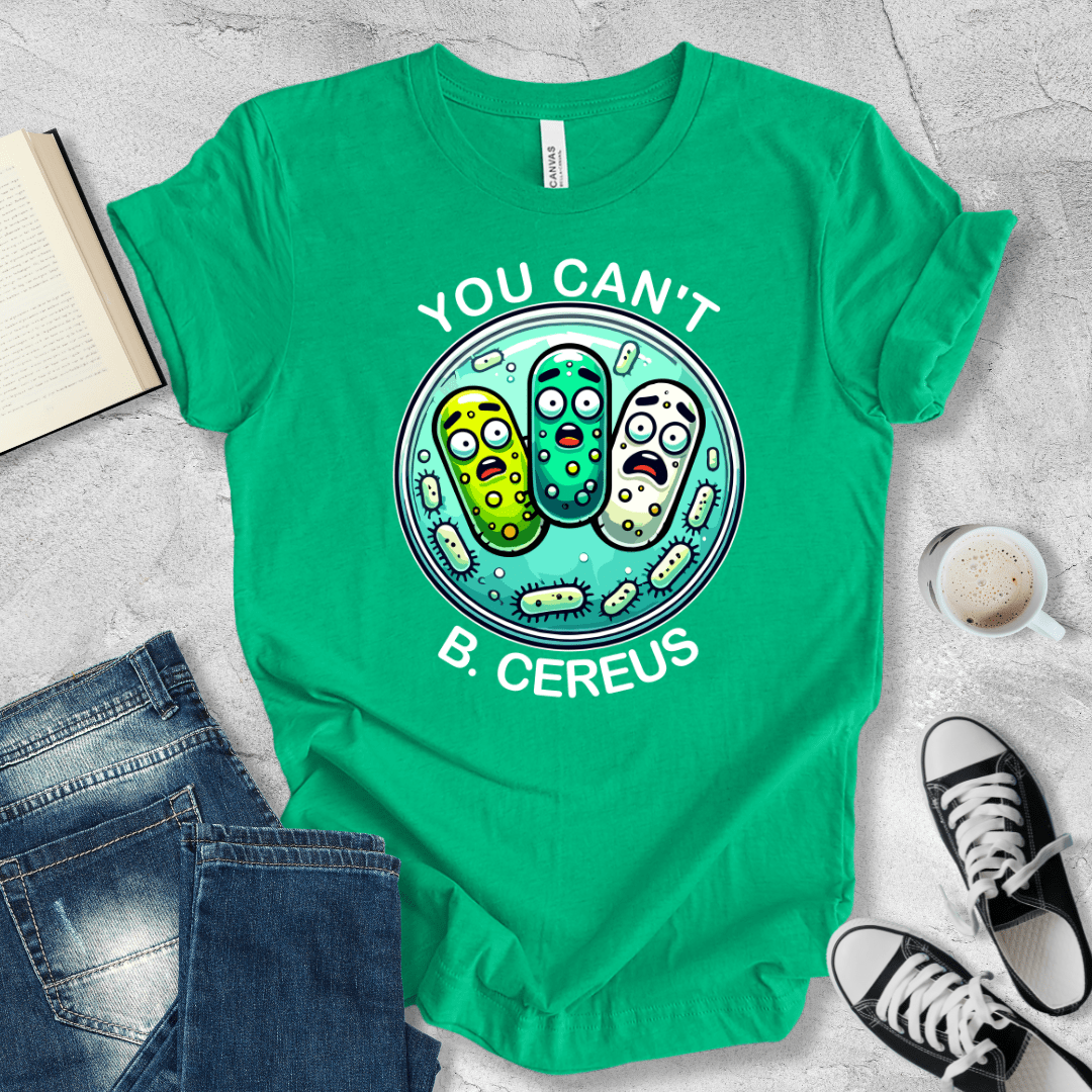 You can't B. cereus T-shirt