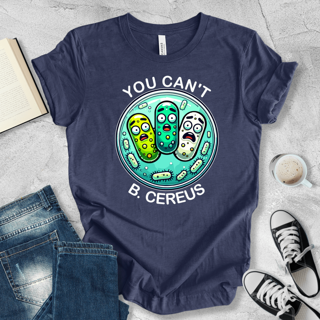 You can't B. cereus T-shirt