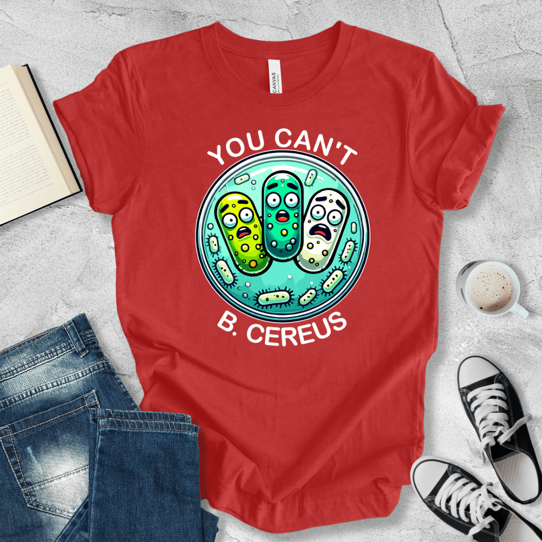 You can't B. cereus T-shirt