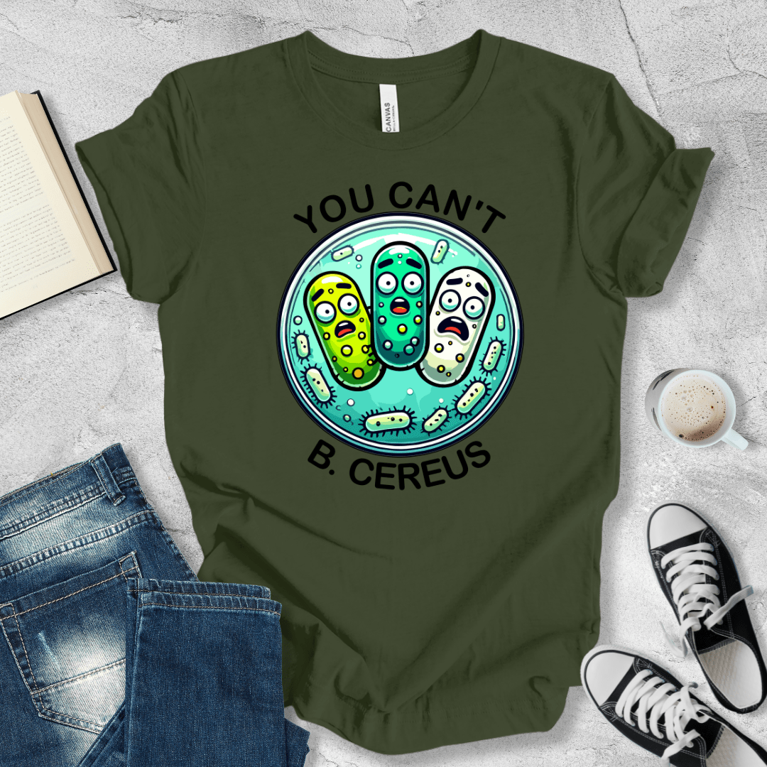 You can't B. cereus T-shirt