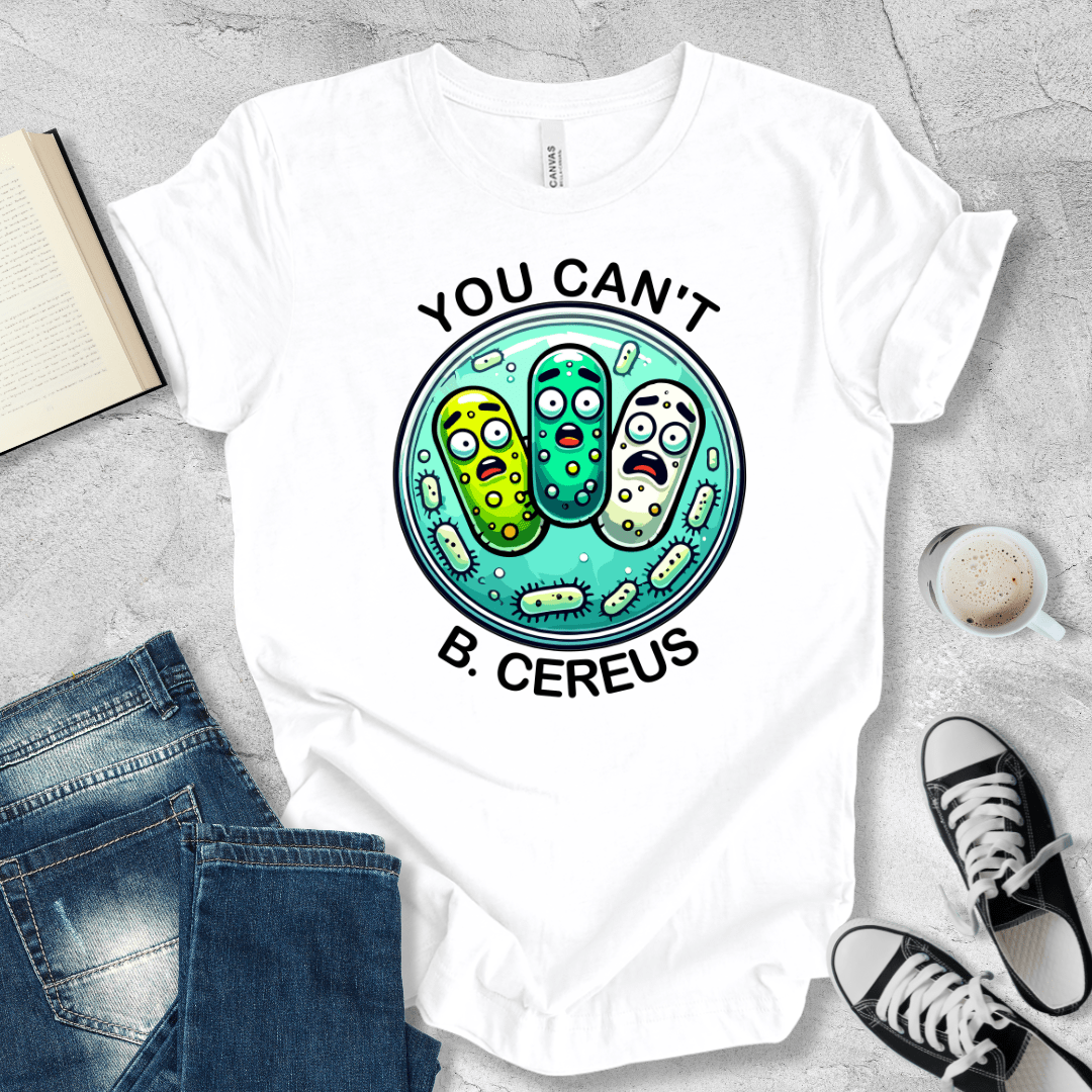 You can't B. cereus T-shirt