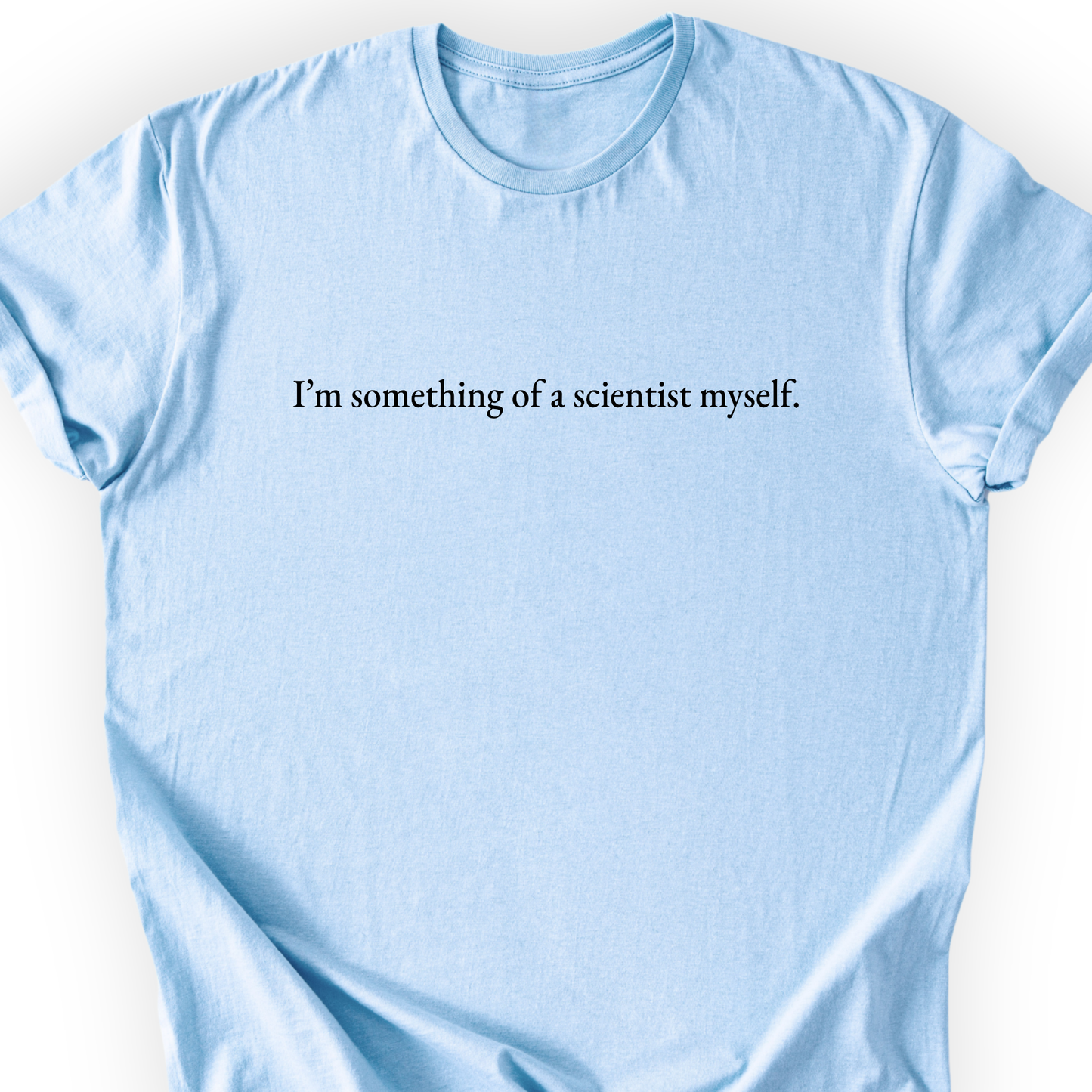 I'm Something Of A Scientist T-Shirt Printify