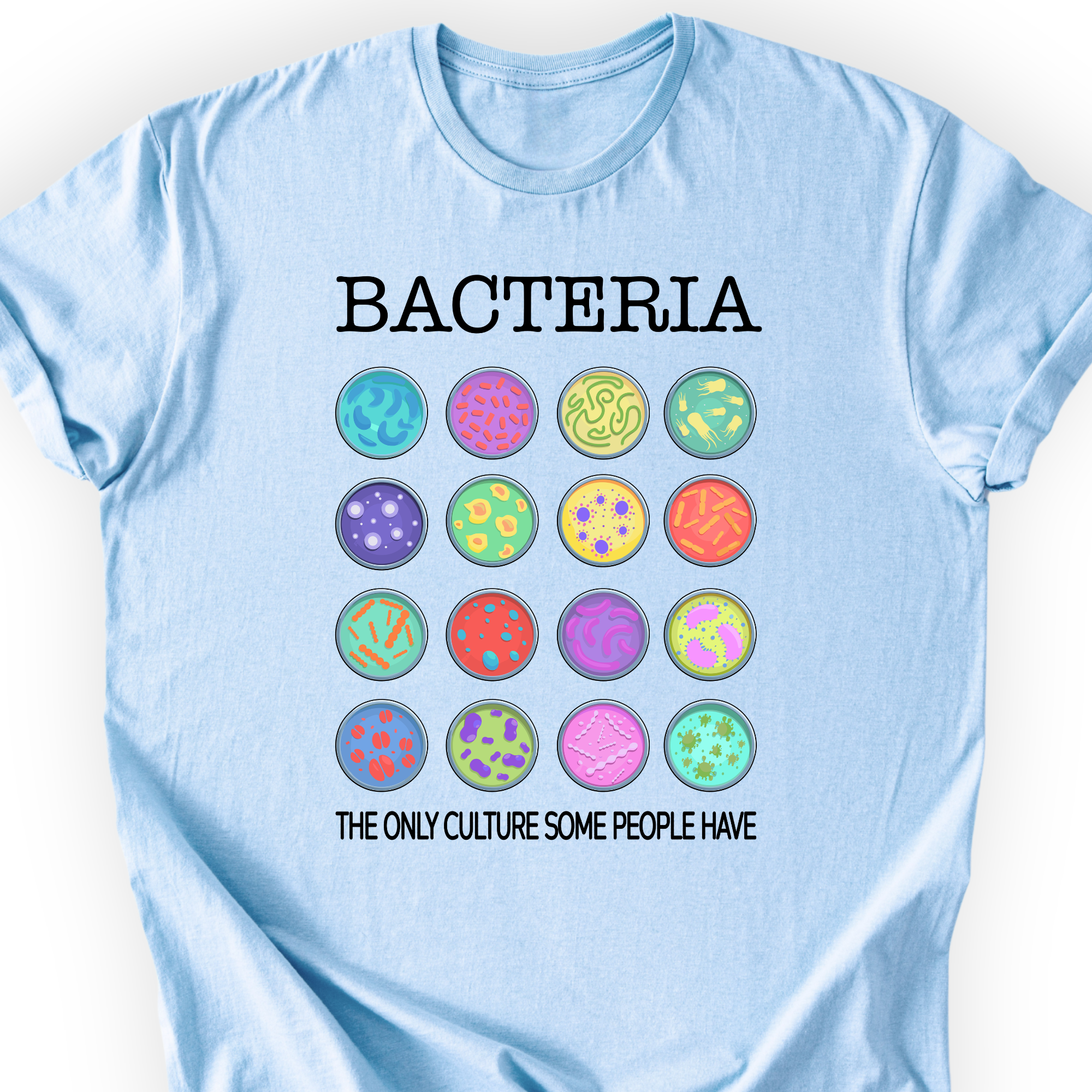 Bacteria The Only Culture Some People Have T-shirt — Scientist Apparel