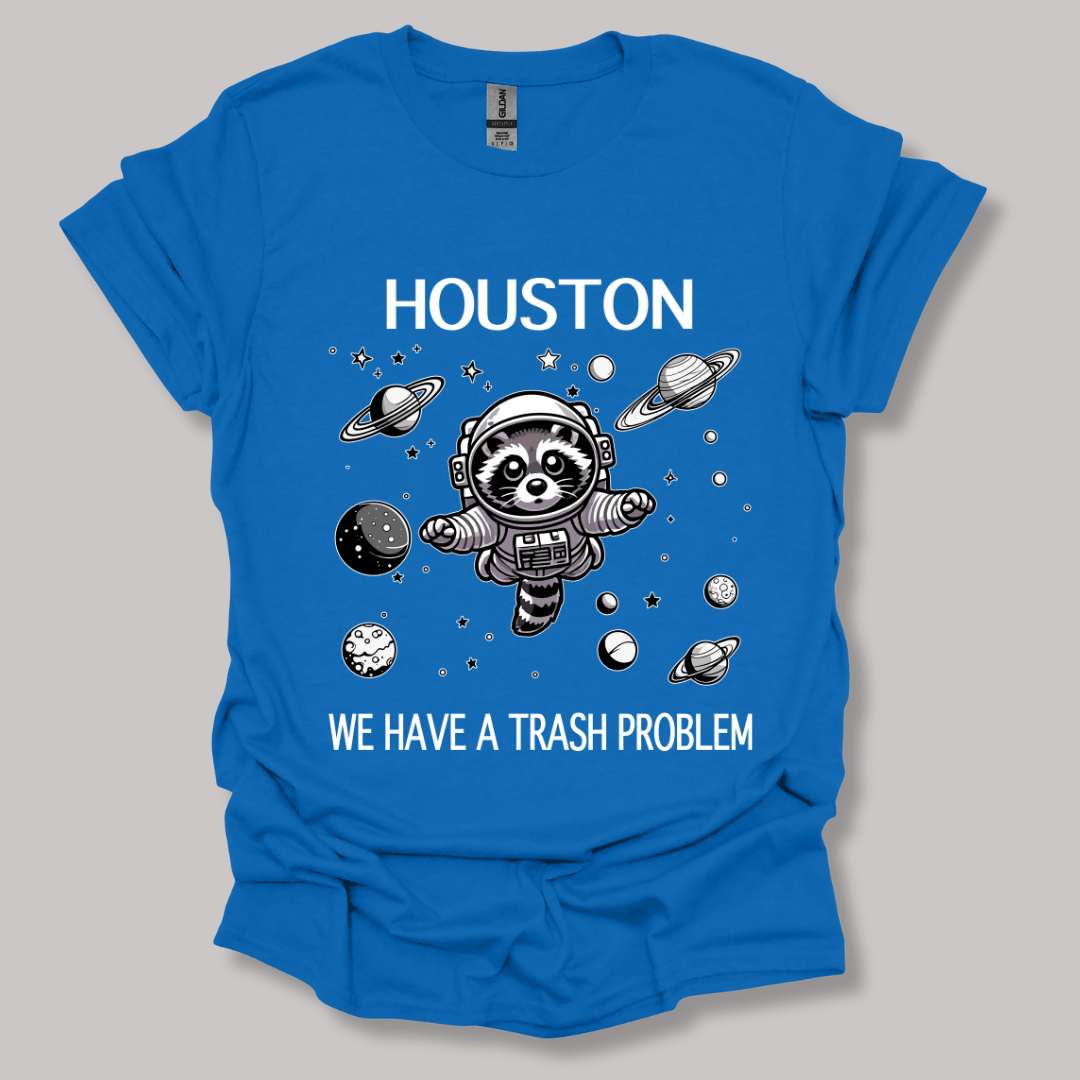 Houston We Have A Trash Problem T-shirt