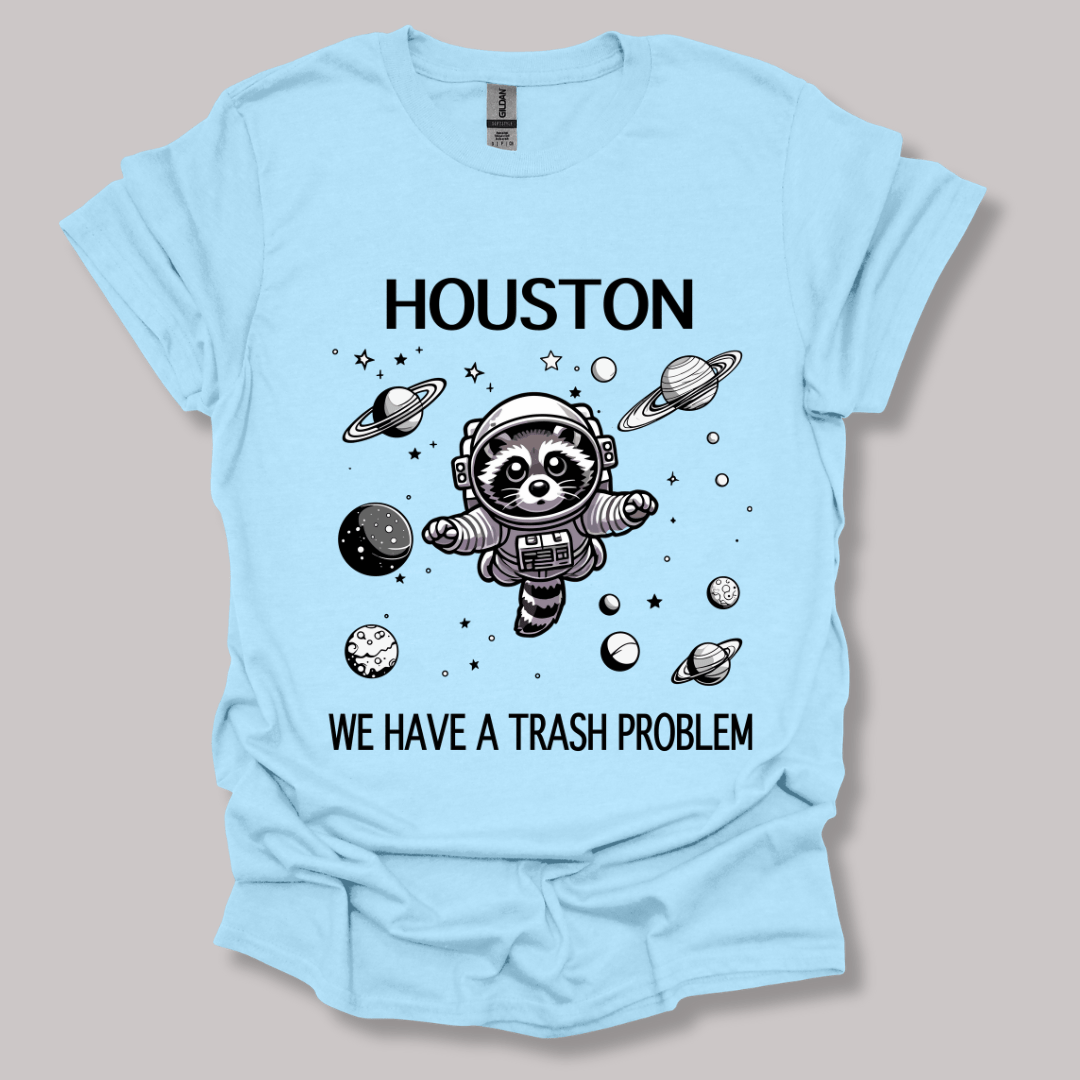 Houston We Have A Trash Problem T-shirt