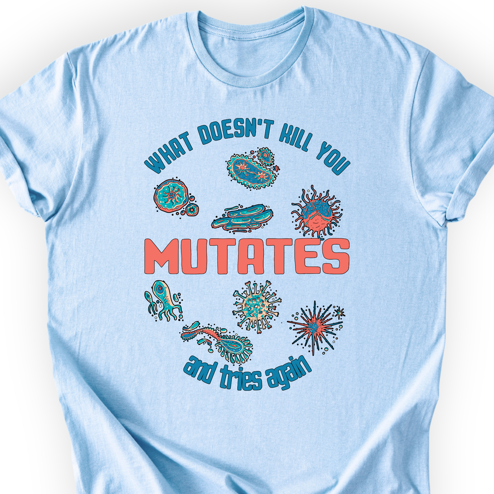 What Doesn't Kill You Mutates T-Shirt | Microbiology | Science