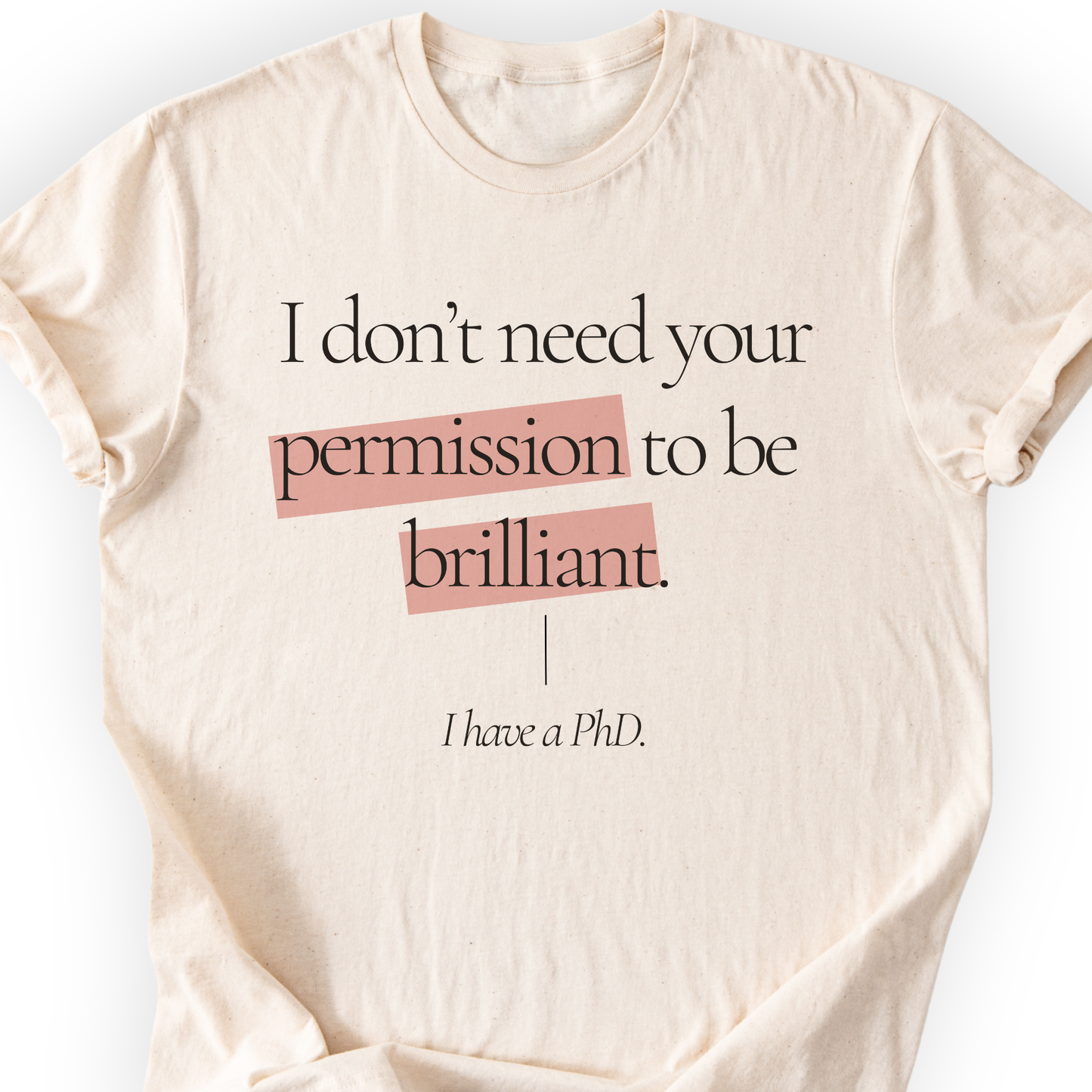 I Don't Need Your Permission. I Have A PhD T-Shirt Printify