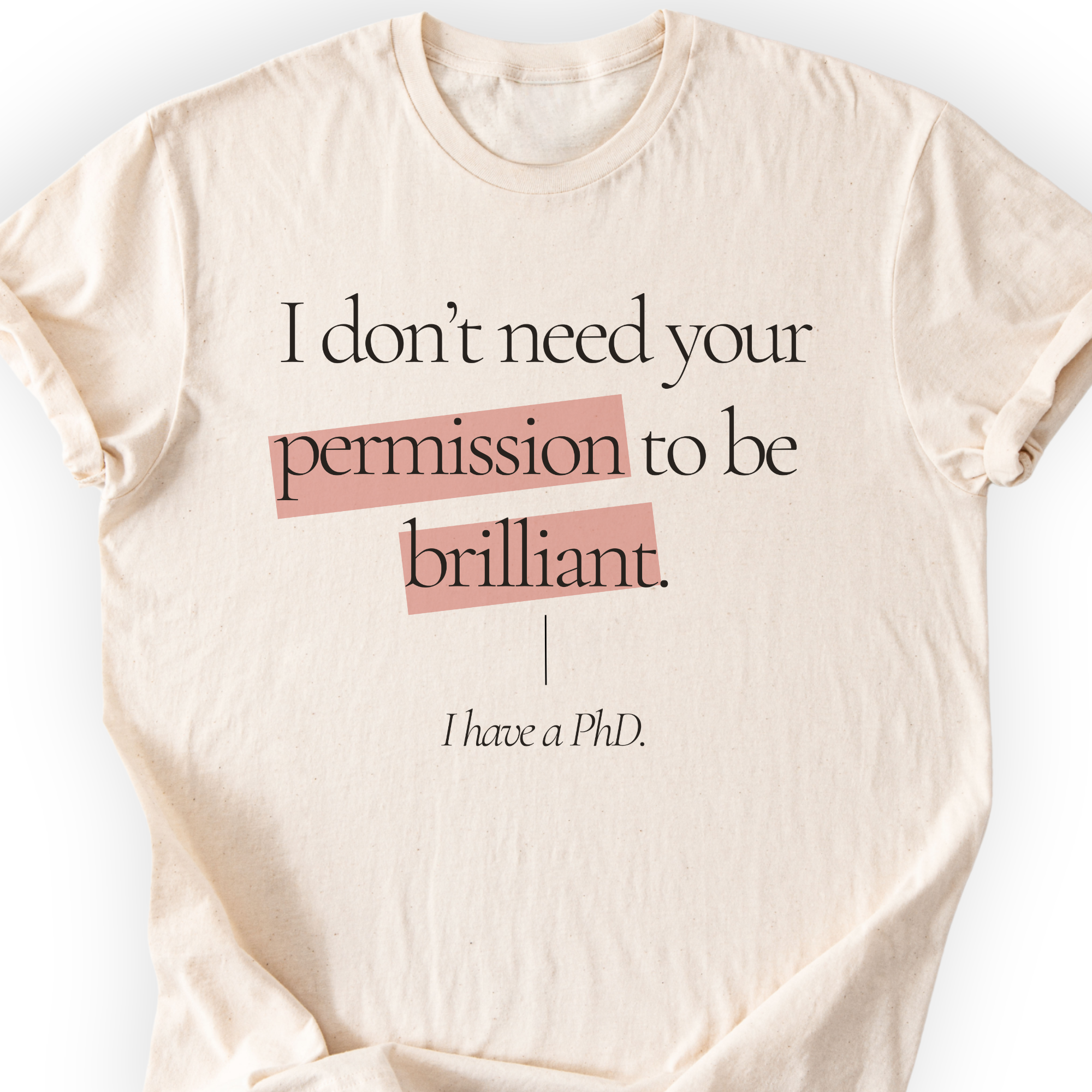 I Don't Need Your Permission. I Have A PhD T-Shirt Printify