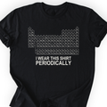I Wear This Shirt Periodically Classic T-Shirt — Black — Scientist Apparel