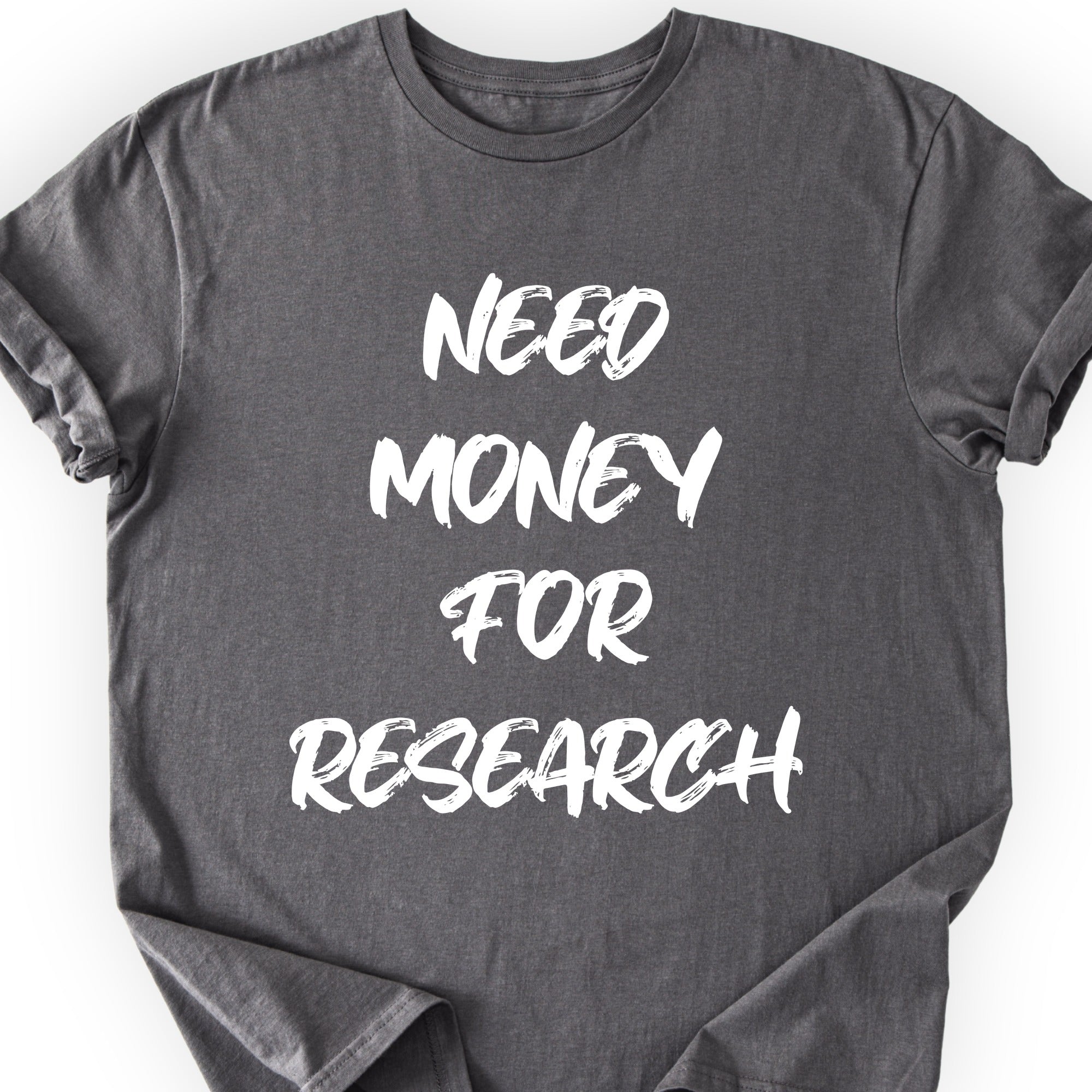 Need Money For Research T-shirt Charcoal