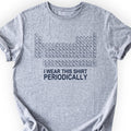 I Wear This Shirt Periodically Classic T-Shirt — Sport Grey — Scientist Apparel