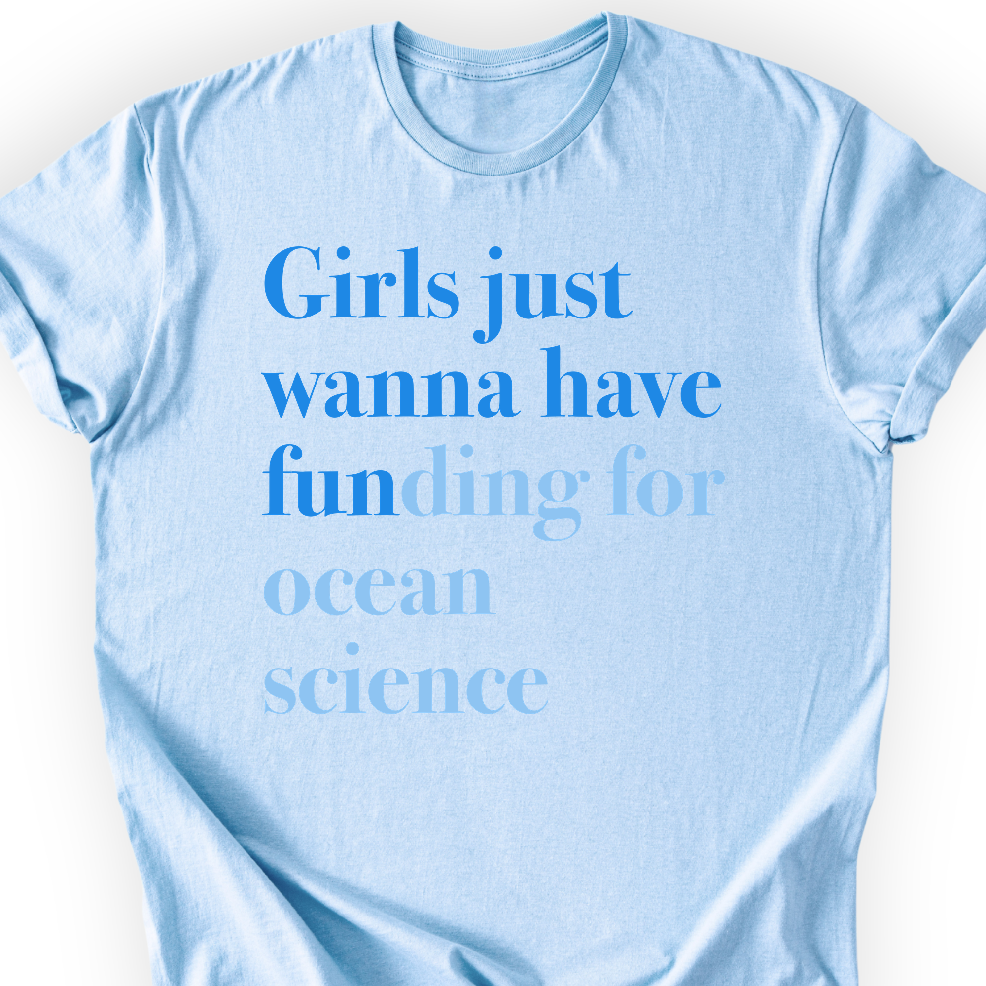 Custom funding cause t-shirt in light blue — girls just wanna have funding for ocean science, blue lettering