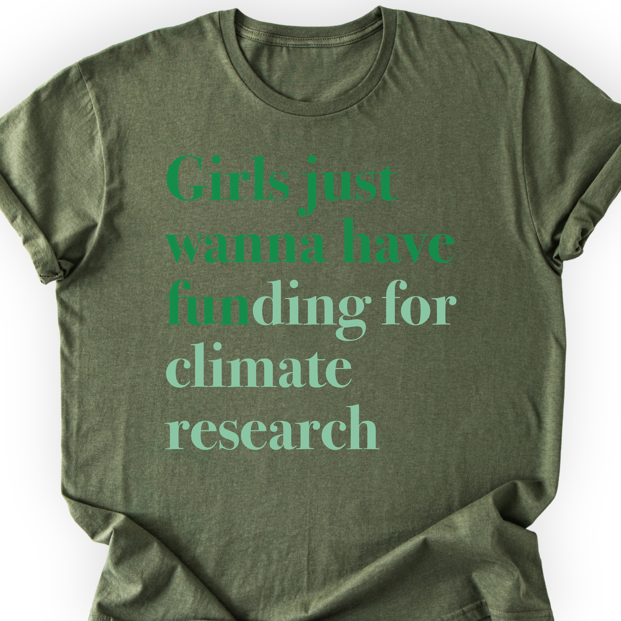 Custom funding cause t-shirt in military green — girls just wanna have funding for climate research, green lettering