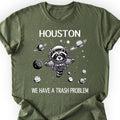 Houston We Have A Trash Problem T-shirt Military Green