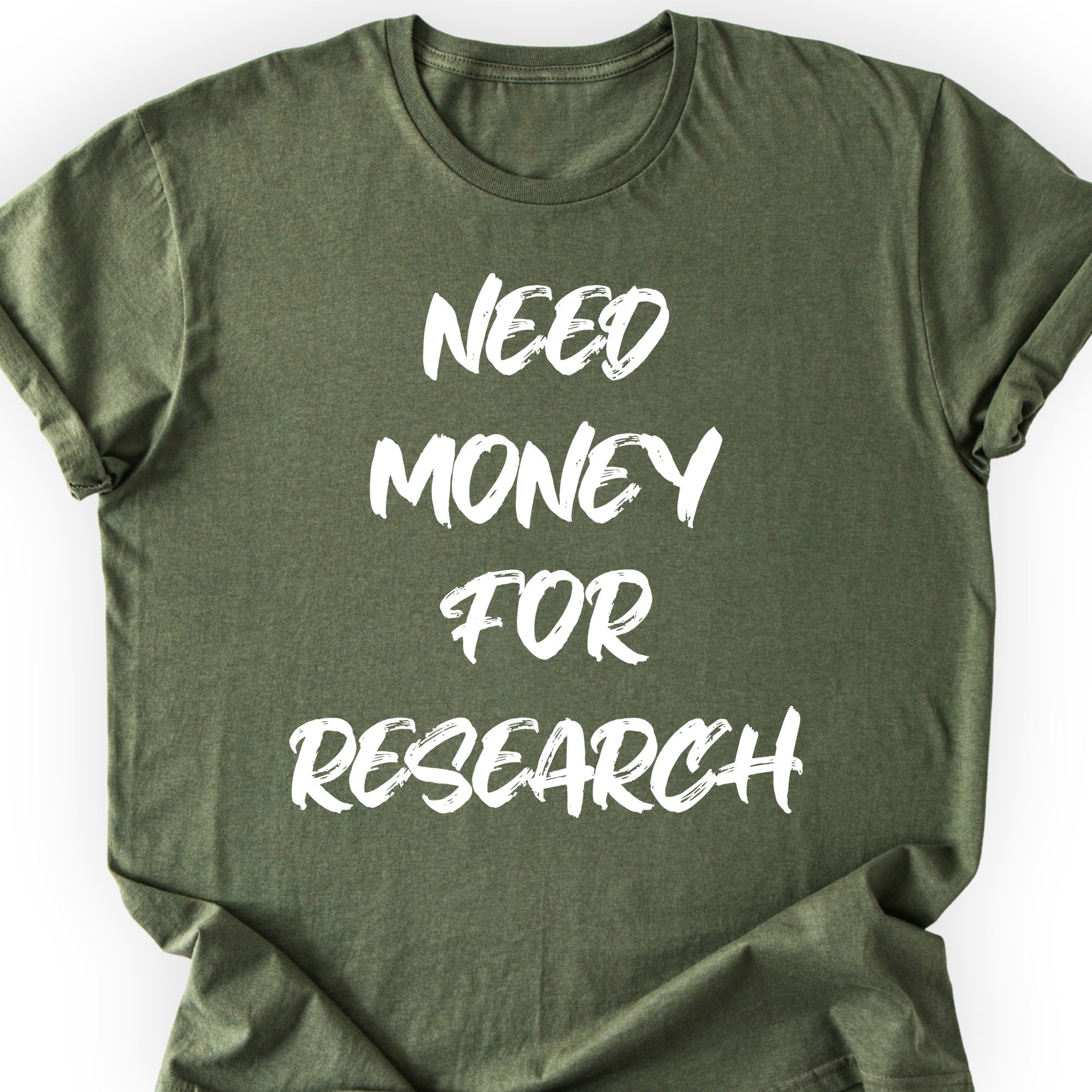Need Money For Research T-shirt Military Green