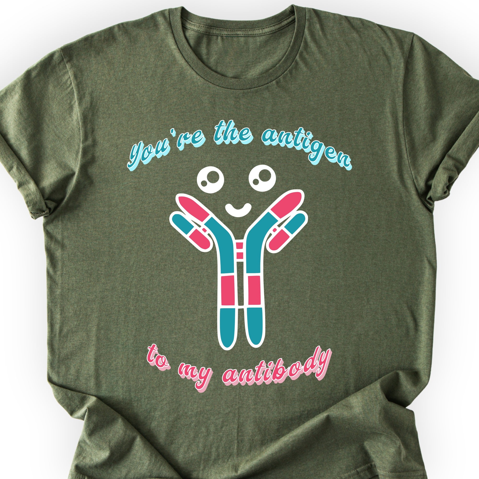 You're The Antigen To My Antibody T-shirt Military Green