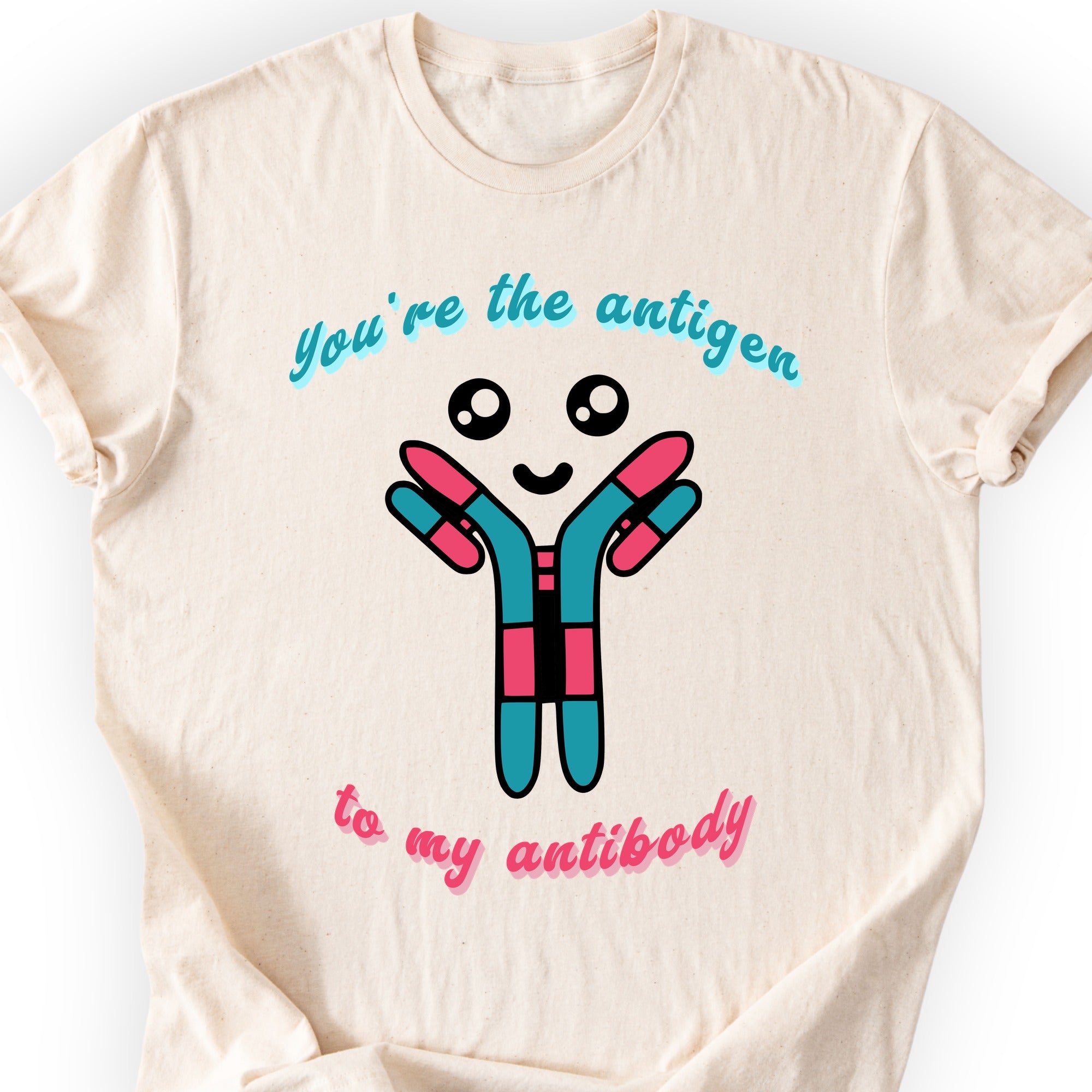 You're The Antigen To My Antibody T-shirt Natural