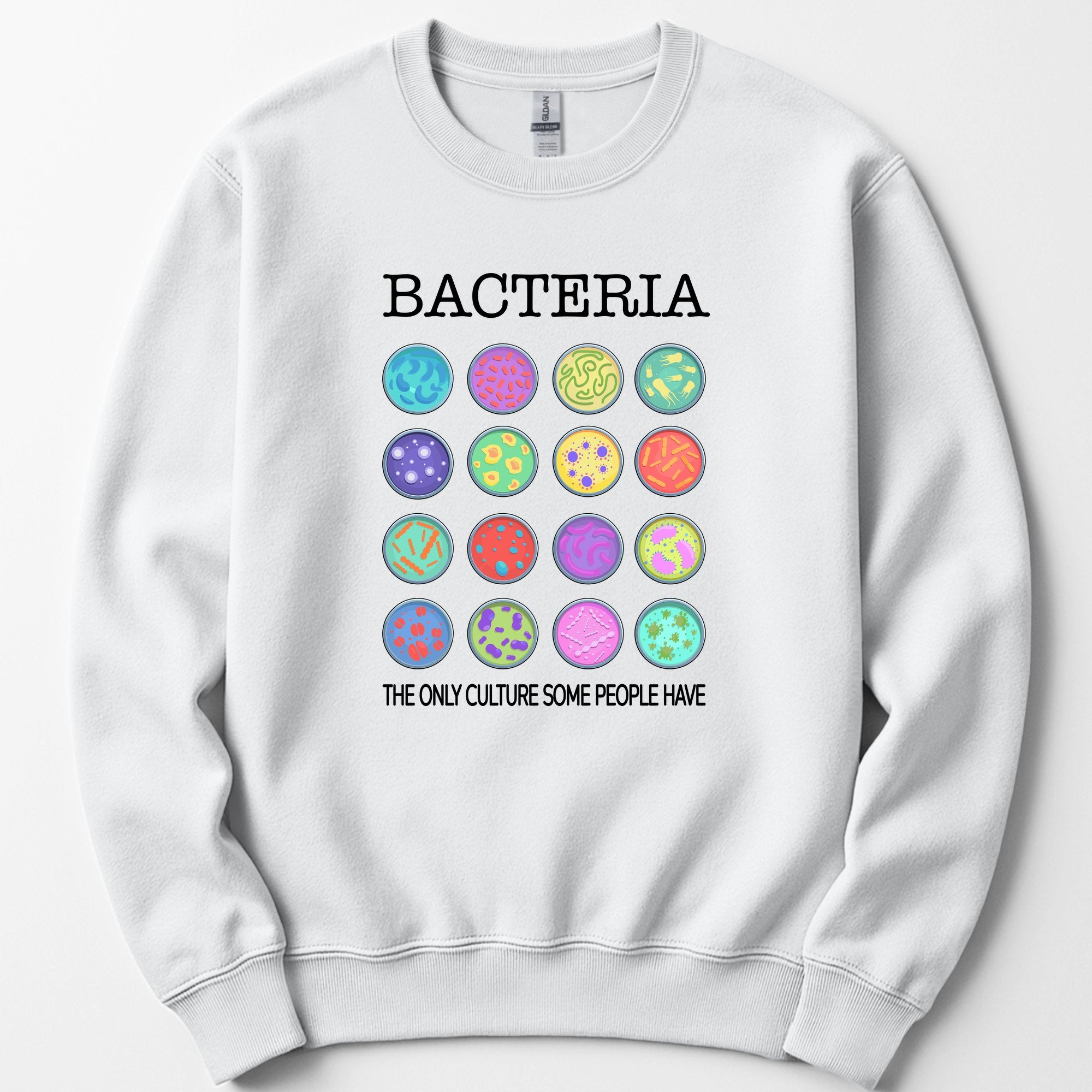 Bacteria The Only Culture Some People Have sweatshirt — White